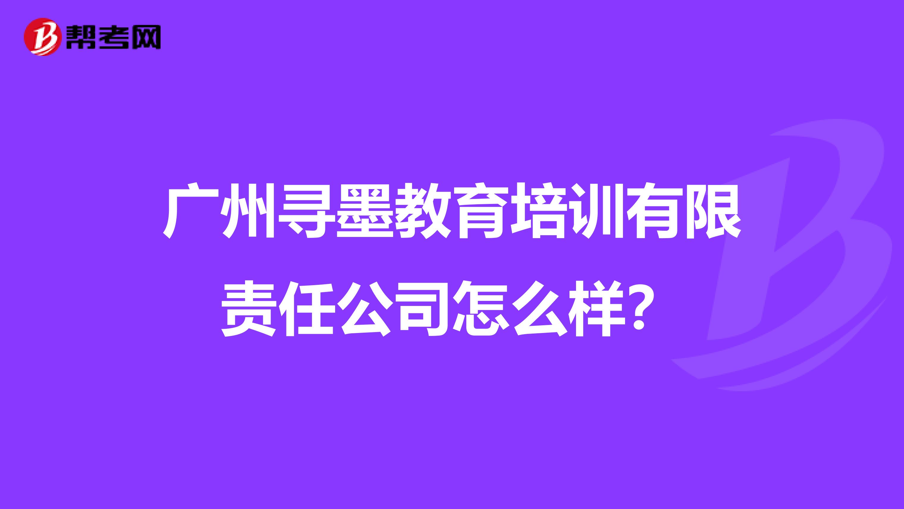 广州寻墨教育培训有限责任公司怎么样?