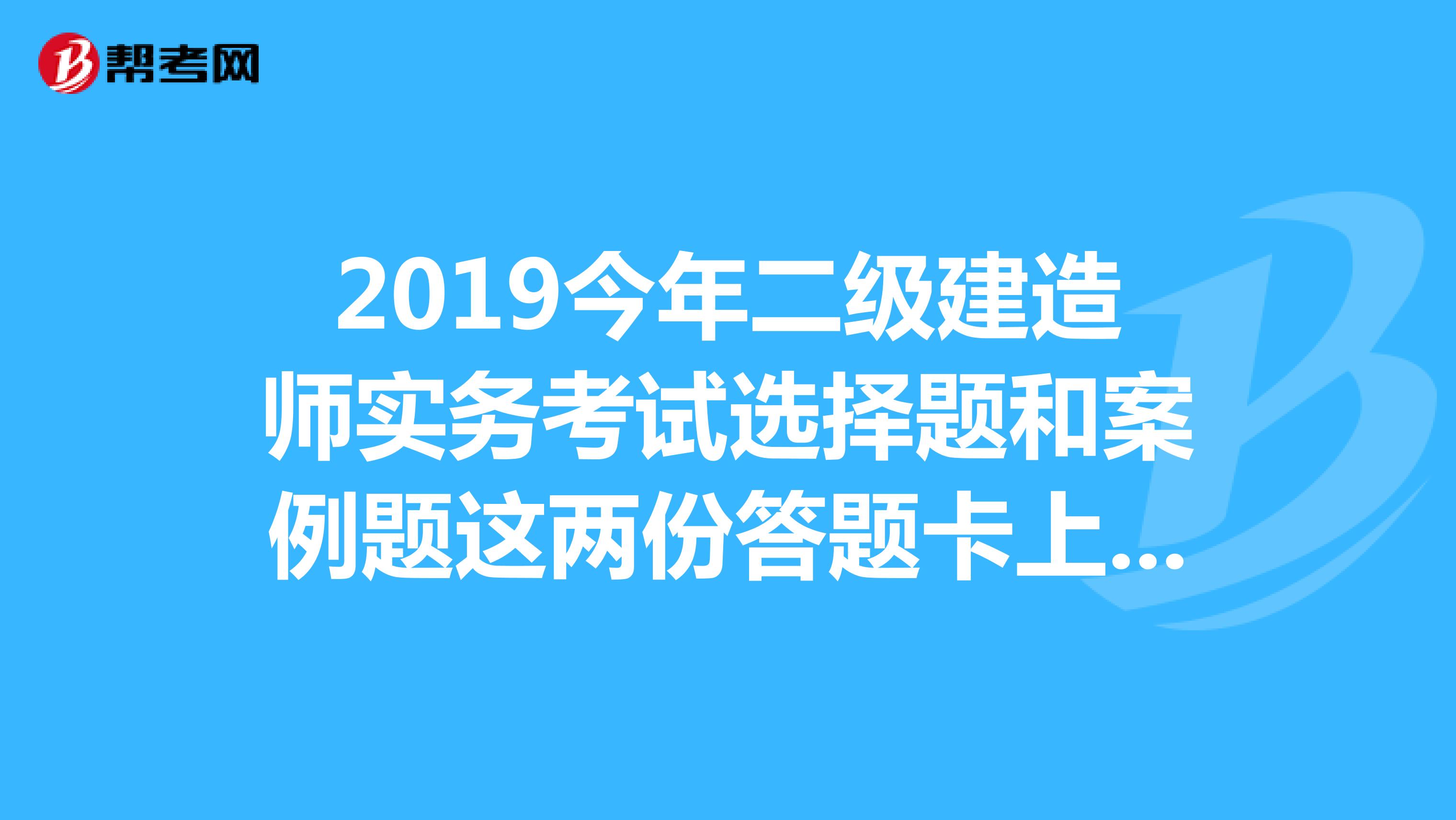 2019今年二级建造师实务考试选择题和案例题这两份答题卡上有要求涂试卷代码吗?
