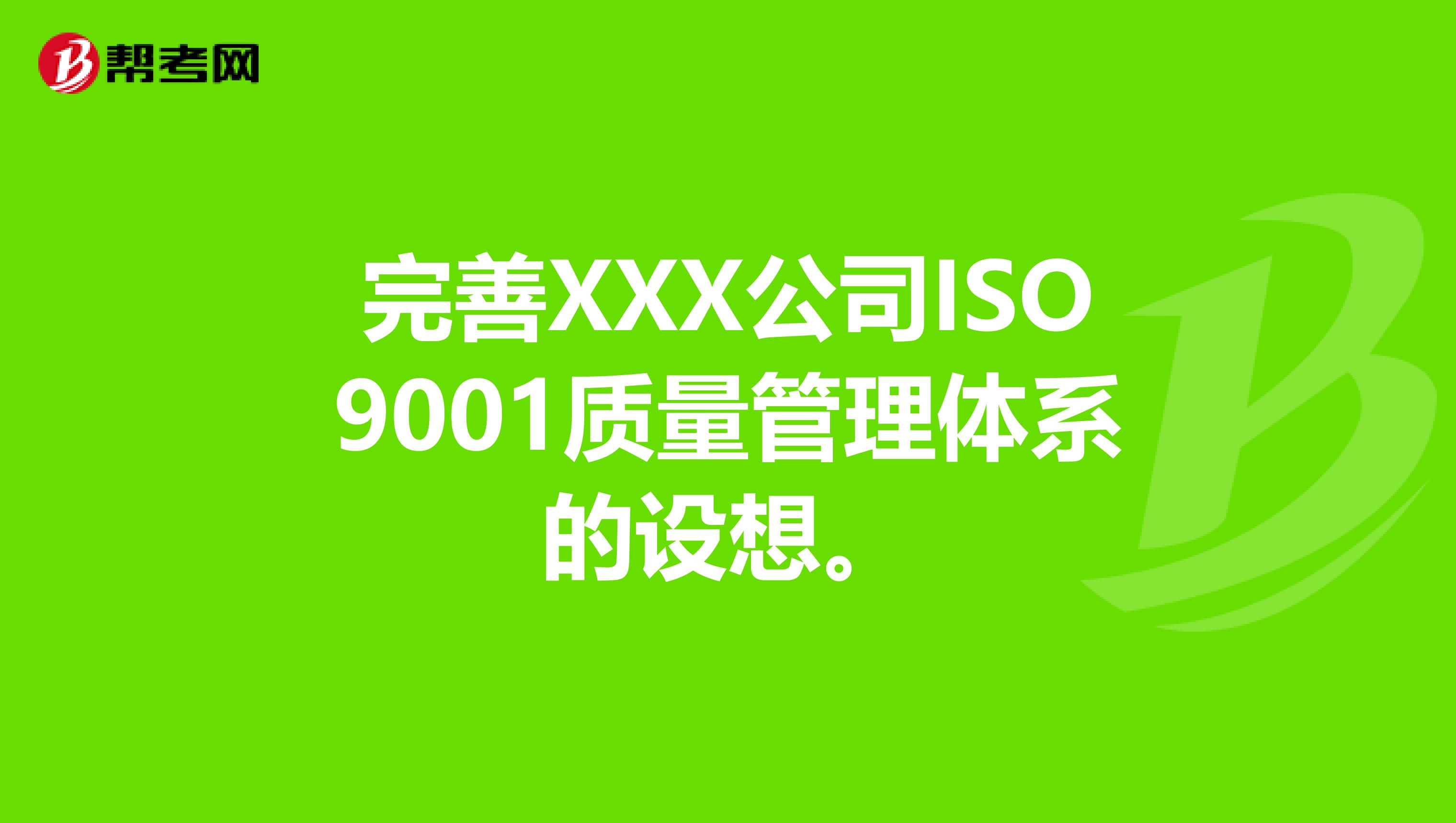完善XXX公司ISO9001质量管理体系的设想。