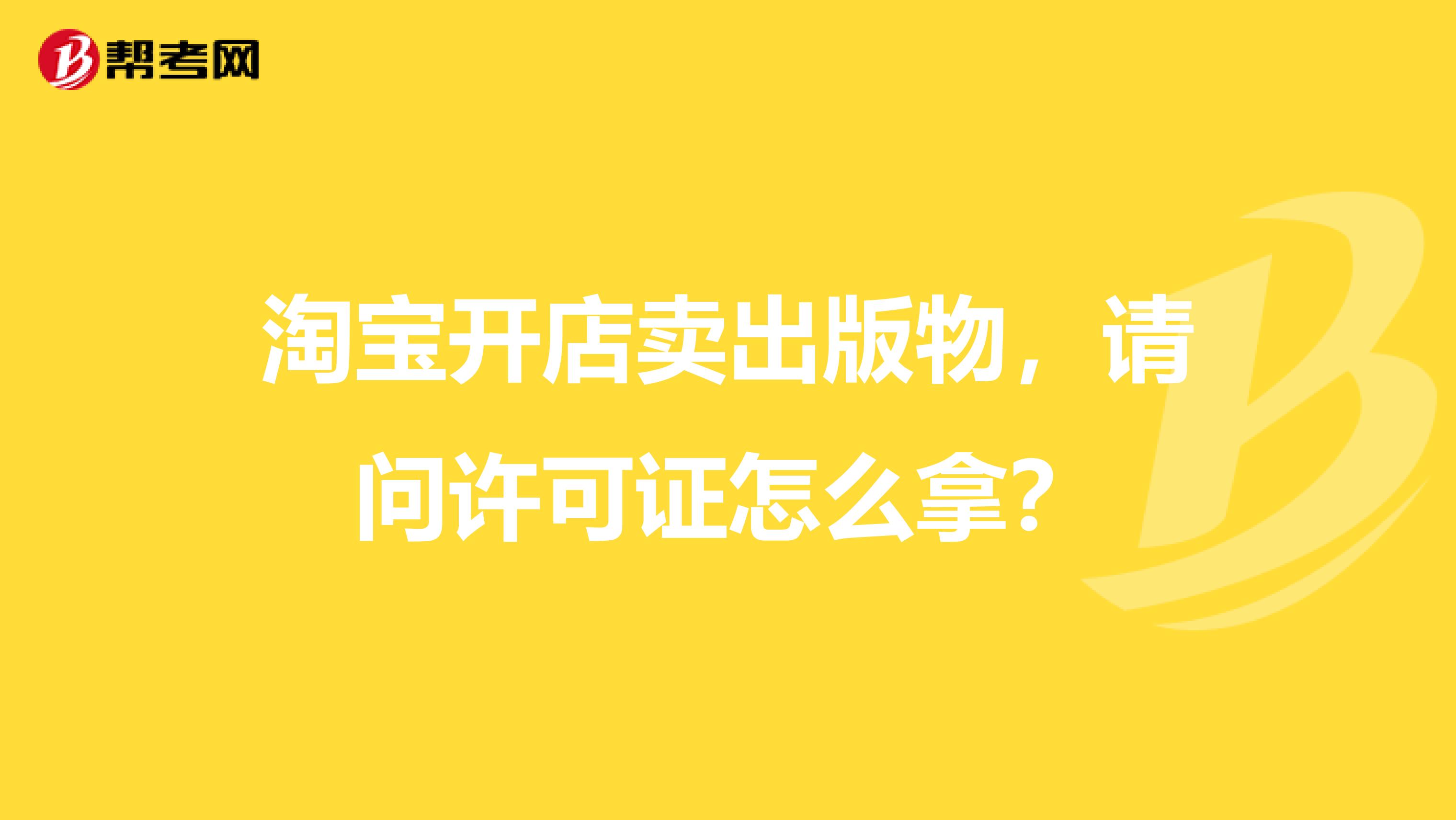 淘宝开店卖出版物，请问许可证怎么拿？