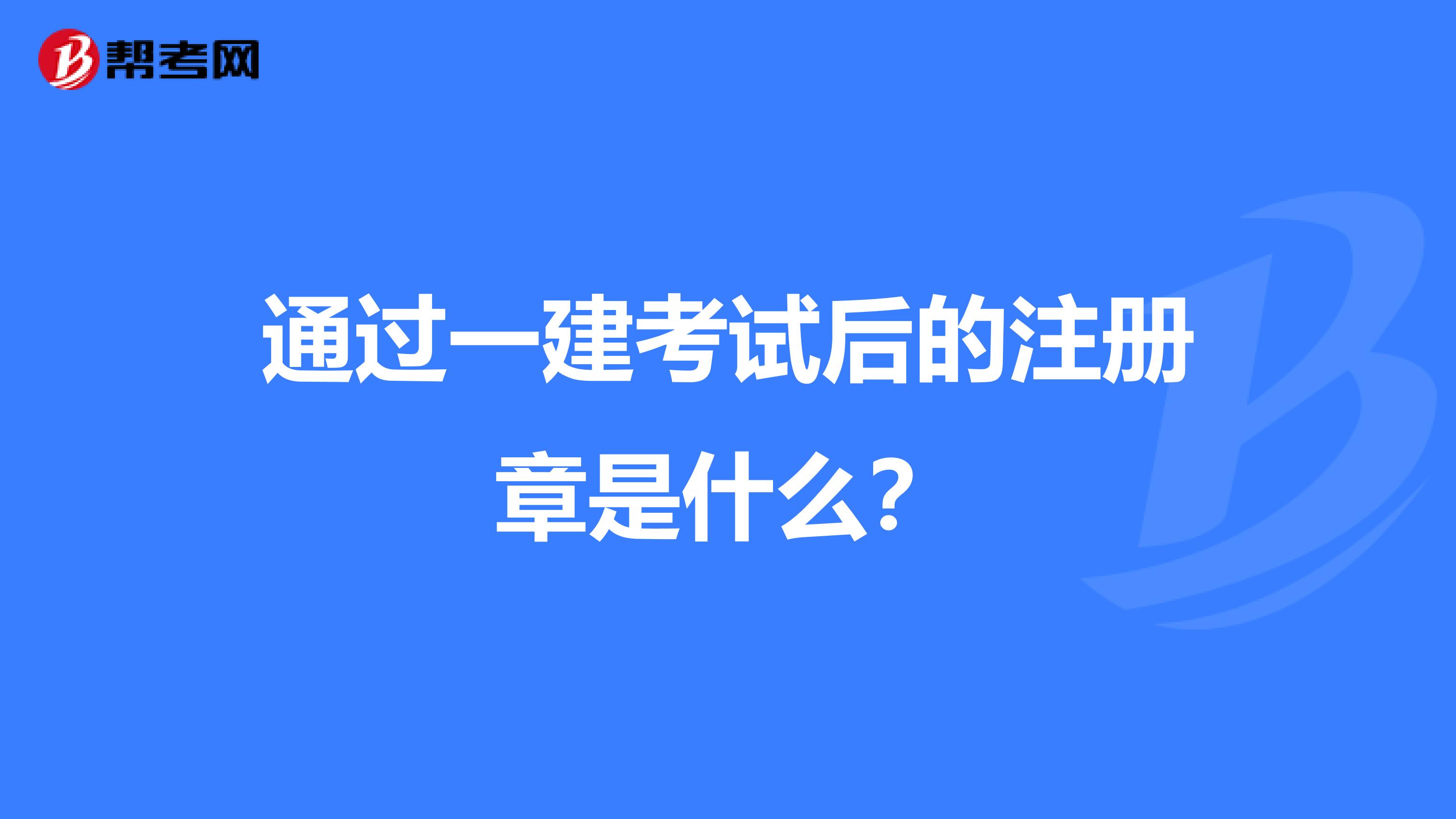 通過(guò)一建考試后的注冊(cè)章是什么?