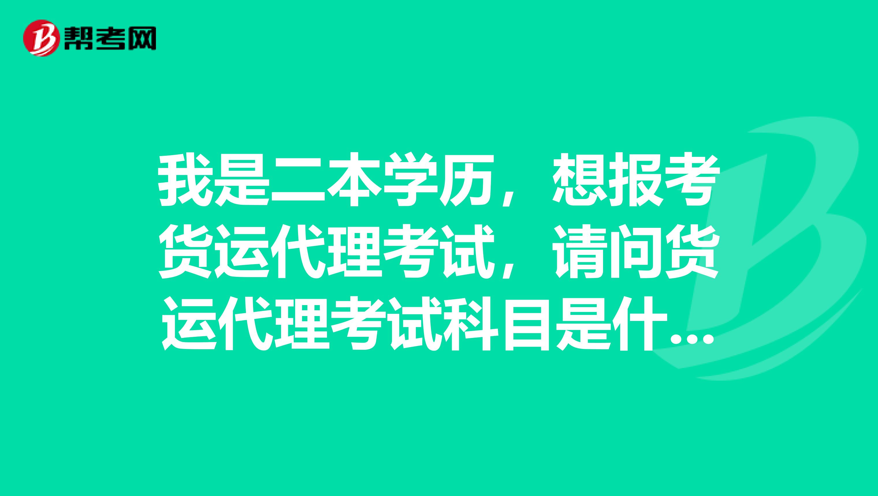 我是二本学历,想报考货运代理考试,请问货运代理考试科目是什么?