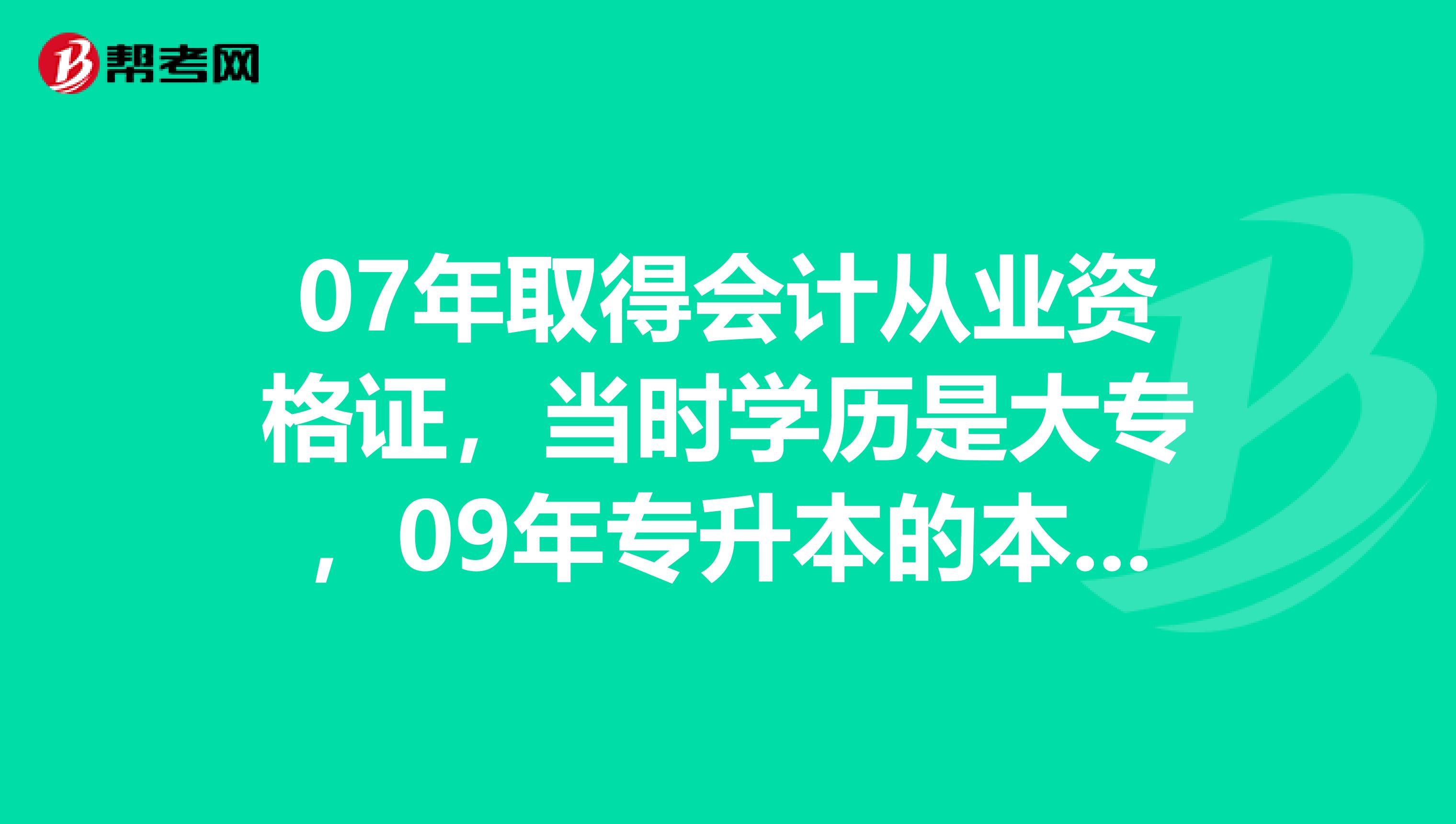 07年取得会计从业资格证,当时学历是大专,09年专升本的本科毕业,请问今年能报考初级职称么