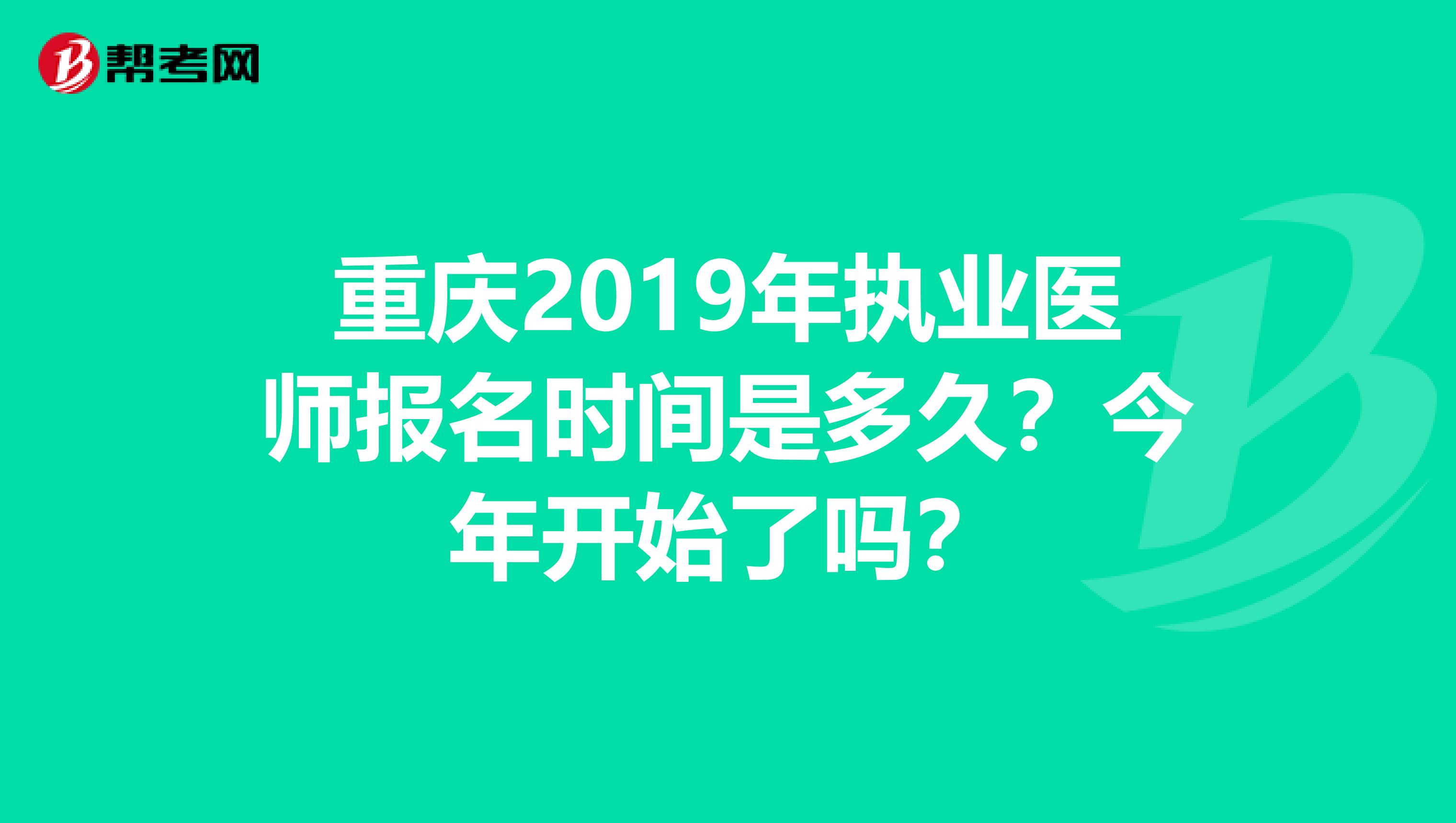 重庆2019年执业医师报名时间是多久？今年开始了吗？