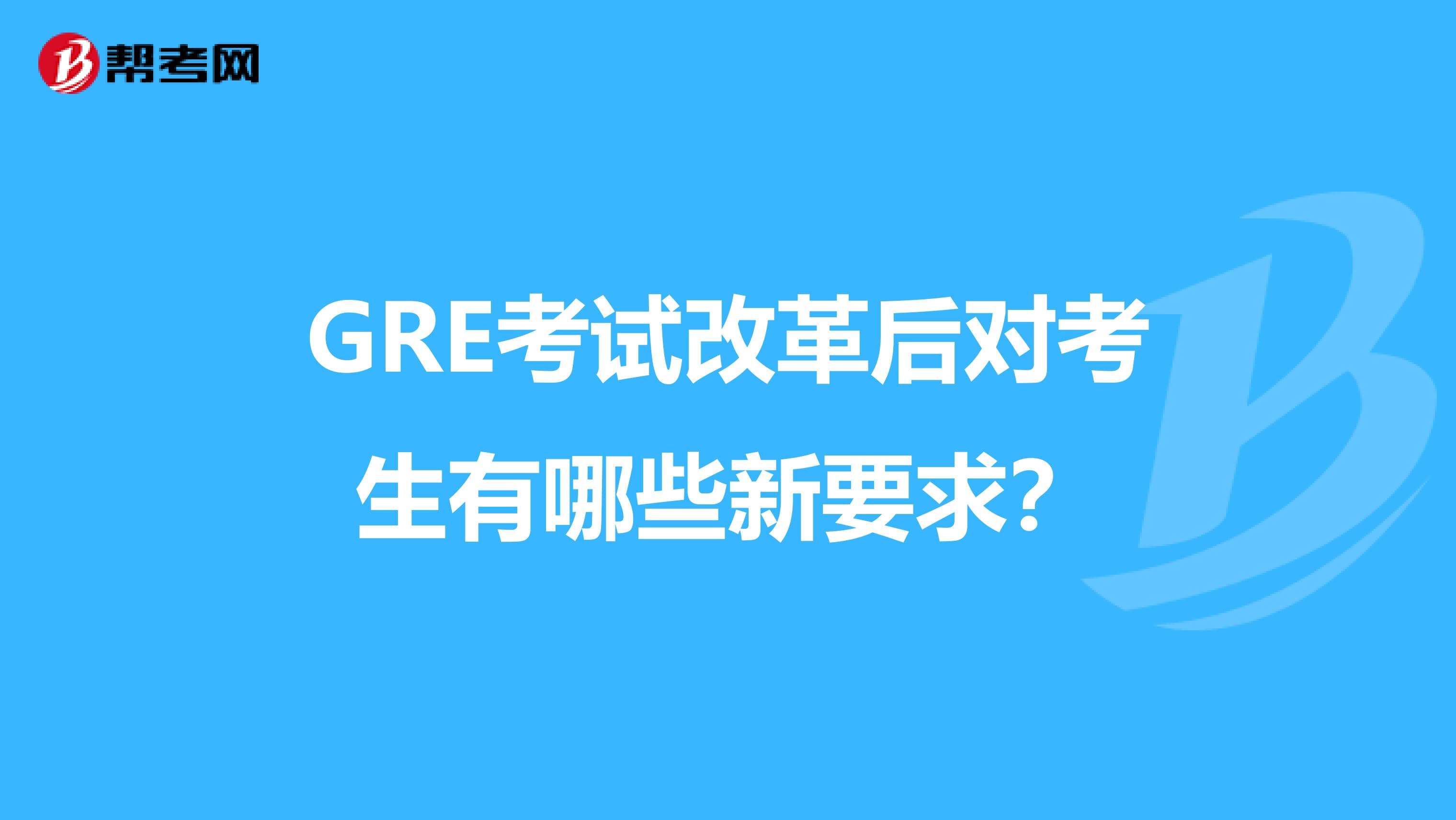 GRE考試改革后對考生有哪些新要求？