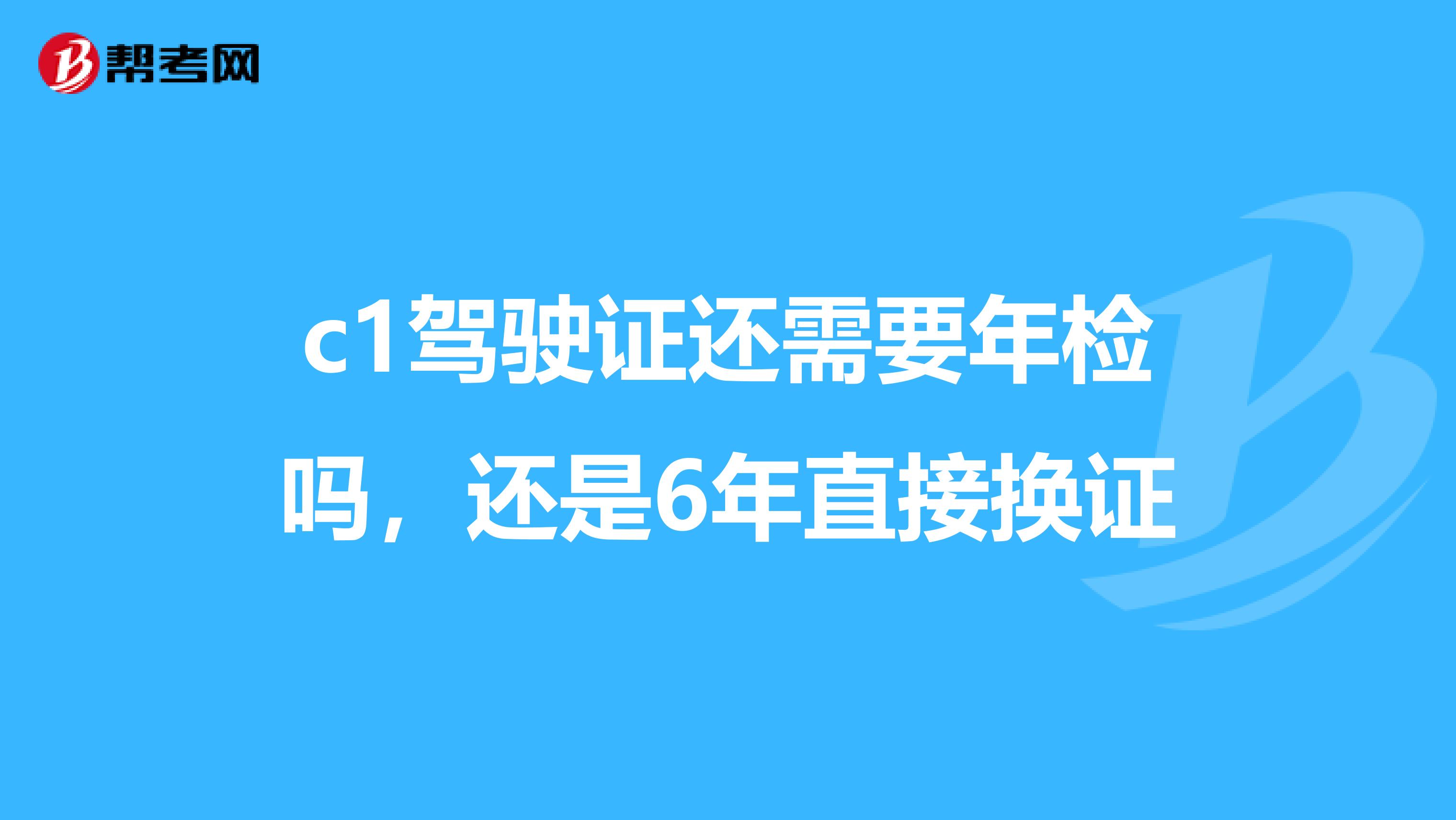 c1駕駛證還需要年檢嗎,還是6年直接換證