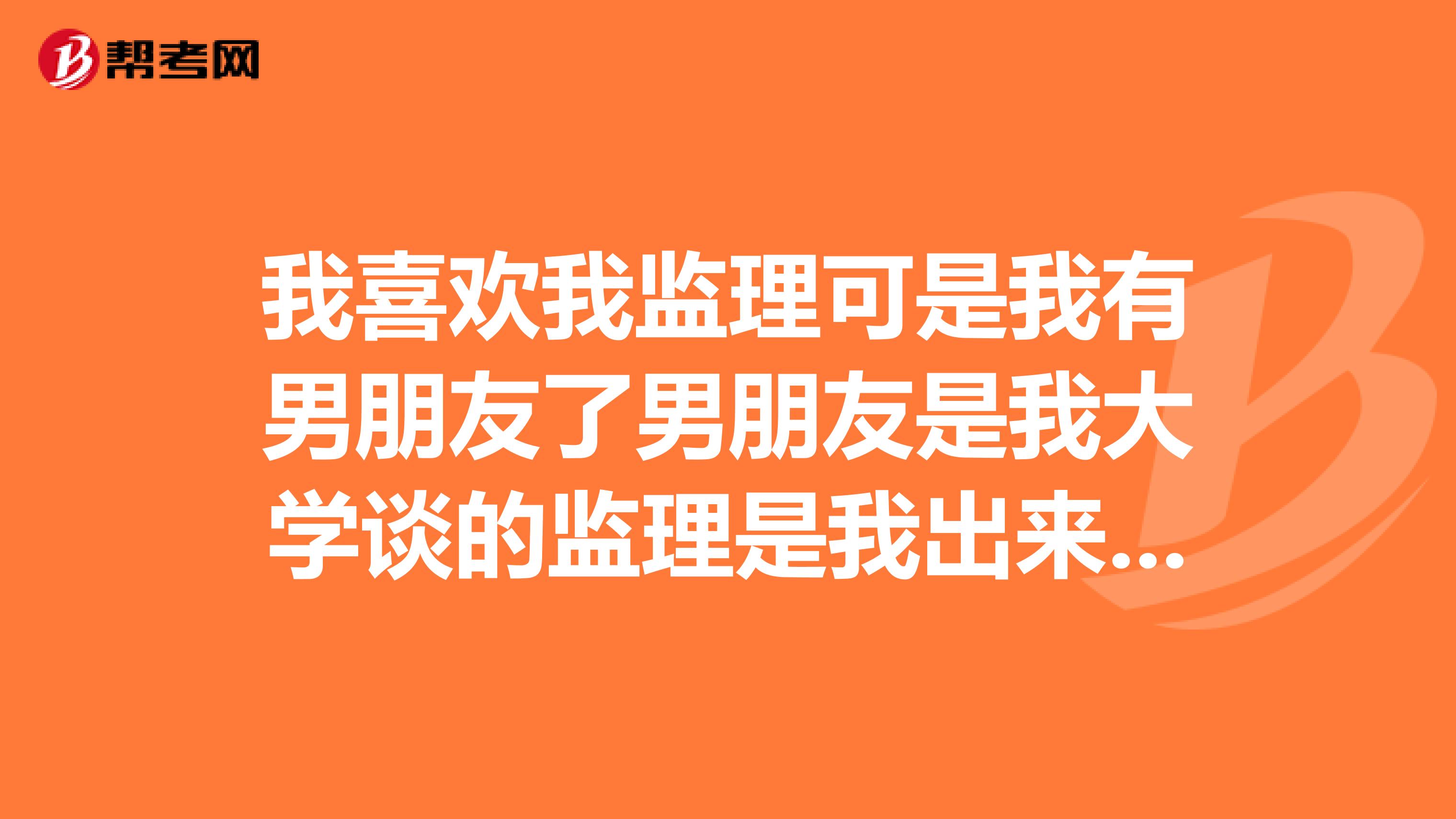 我喜欢我监理可是我有男朋友了男朋友是我大学谈的监理是我出来工作认识的我现在不知道怎么办了