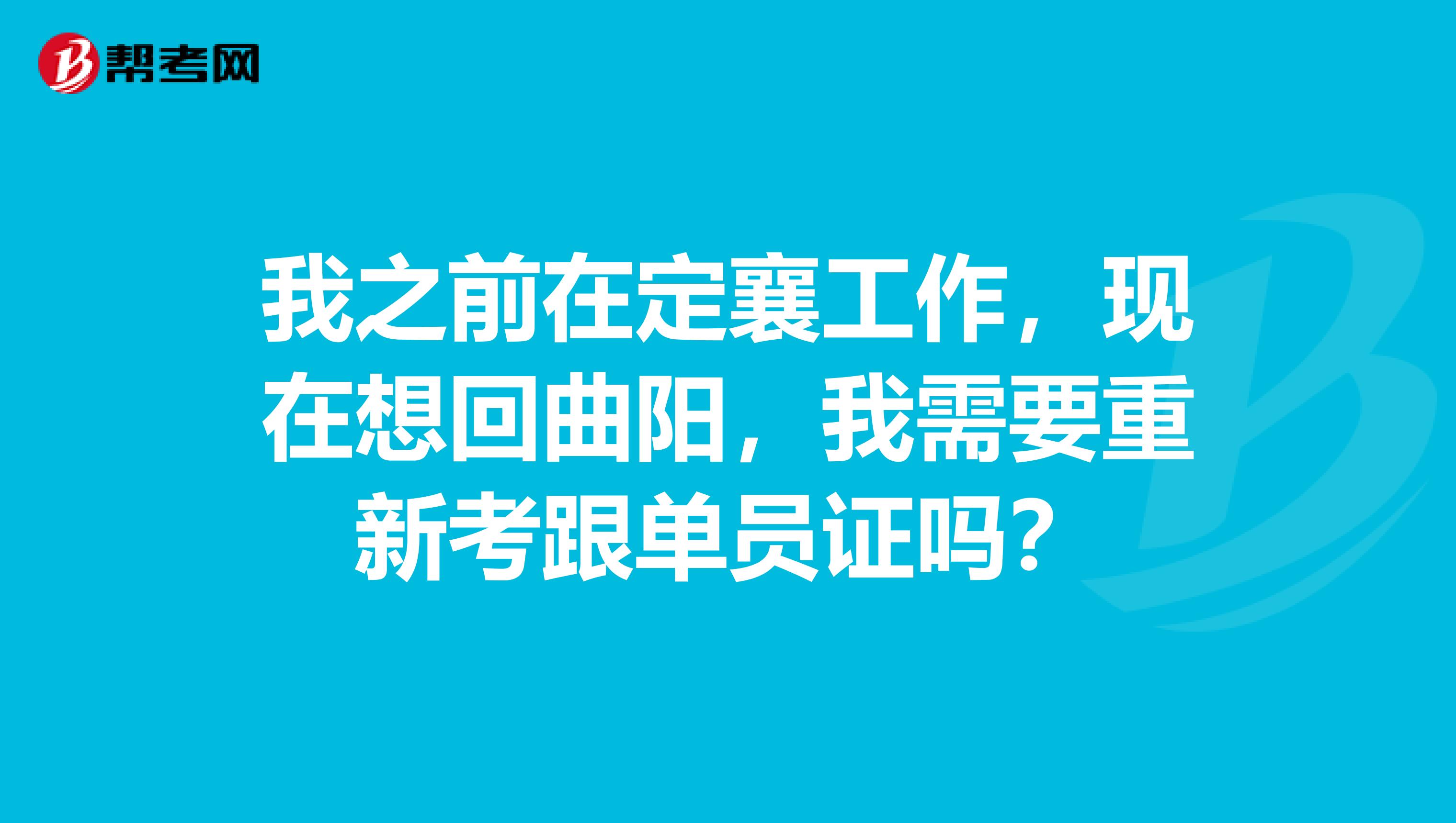 我之前在定襄工作，现在想回曲阳，我需要重新考跟单员证吗？