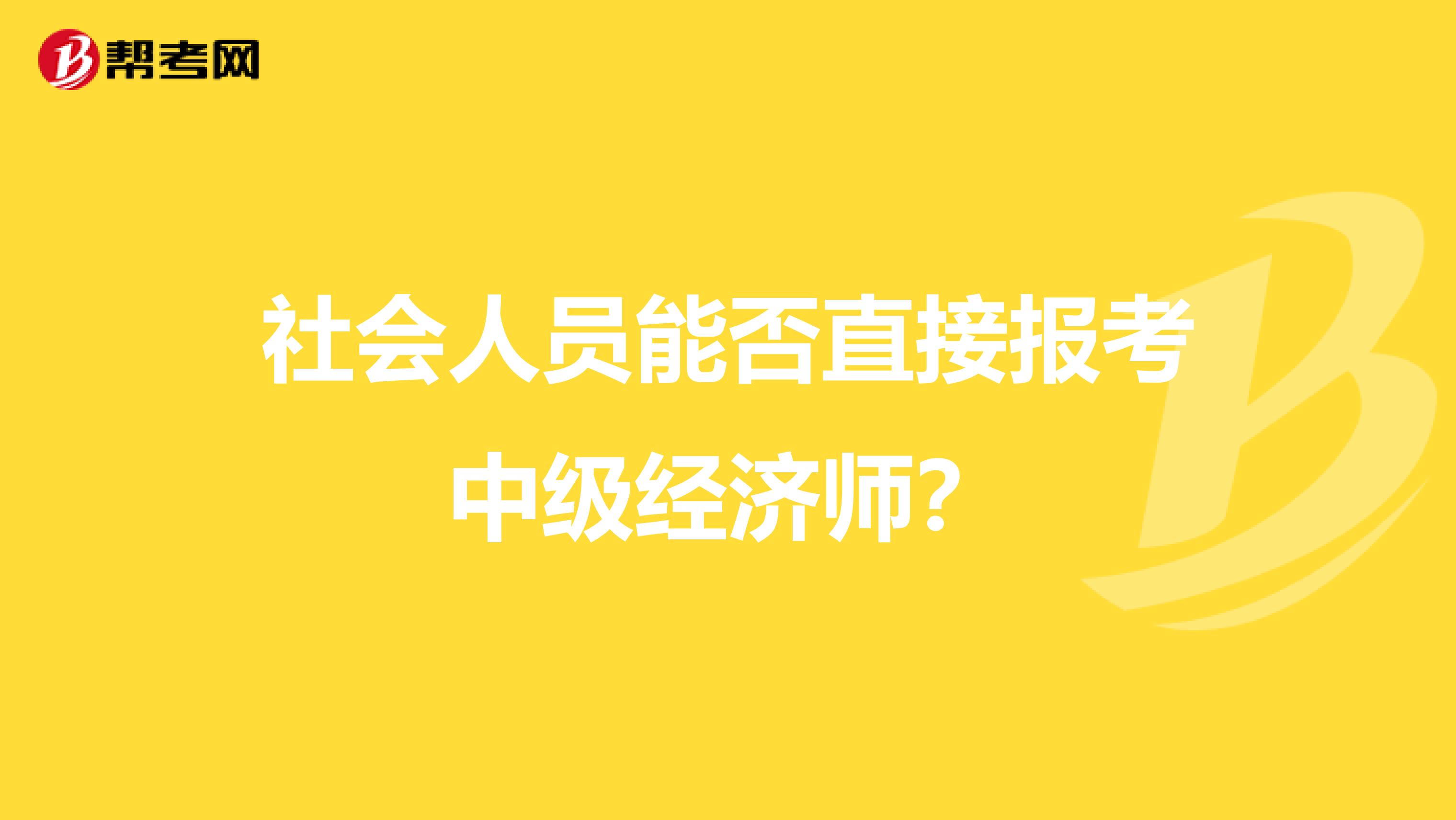 社会人员能否直接报考中级经济师?