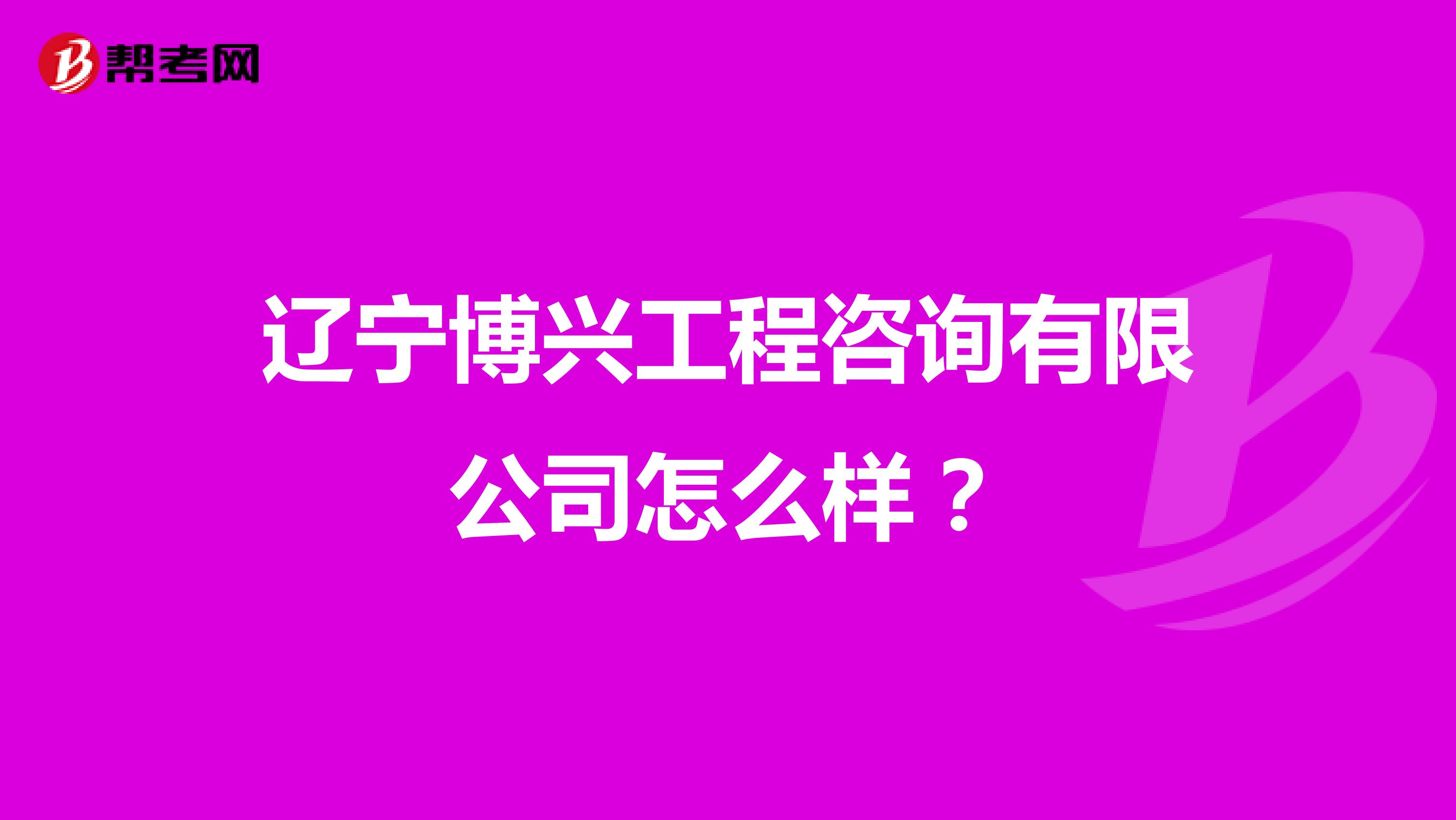 辽宁博兴工程咨询有限公司怎么样?