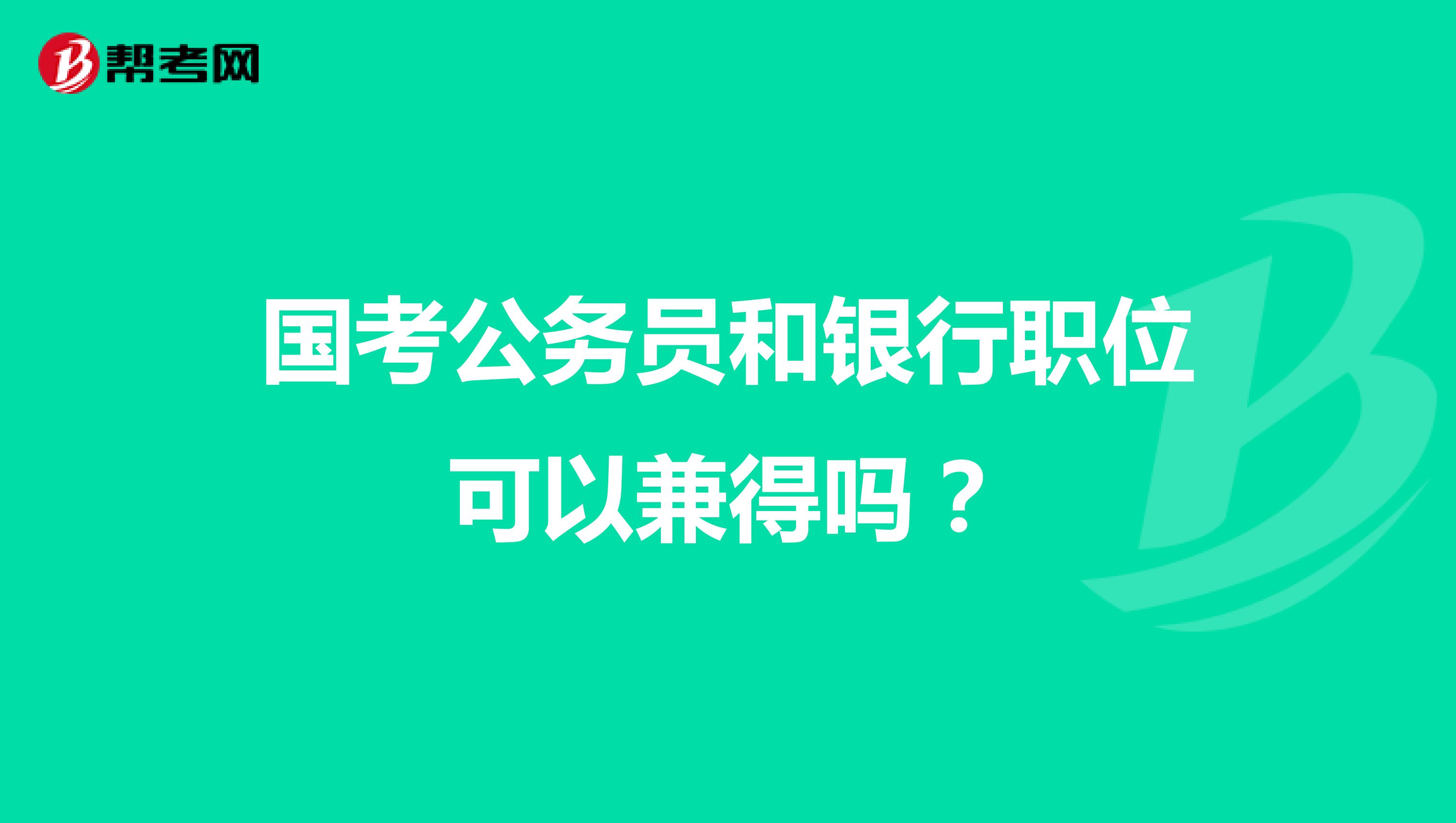国考公务员和银行职位可以兼得吗？
