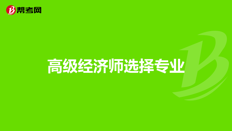高级经济师选择专业