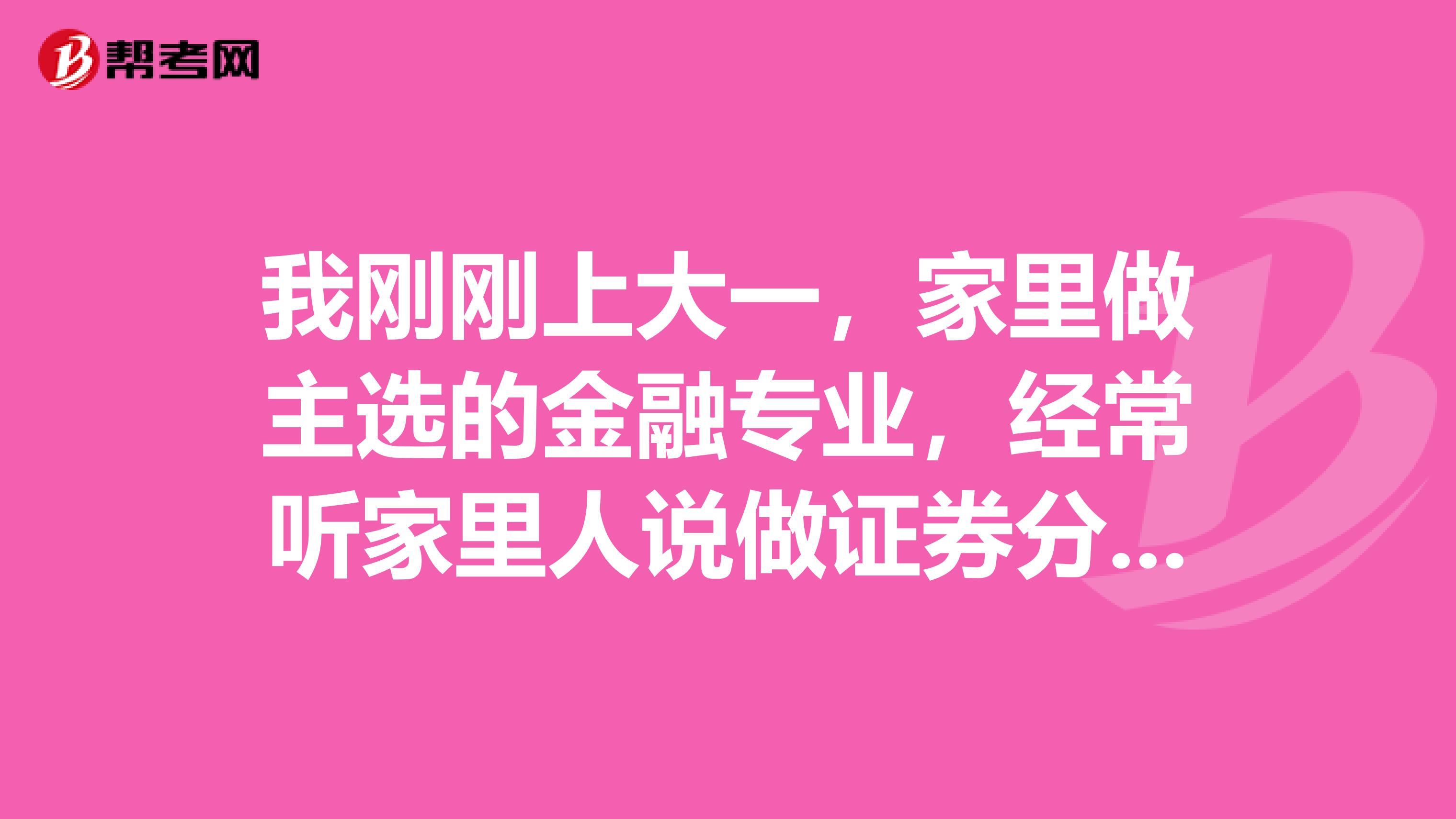 我刚刚上大一，家里做主选的金融专业，经常听家里人说做证券分析工作怎么怎么赚钱，这个证券分析到底是什么呀？