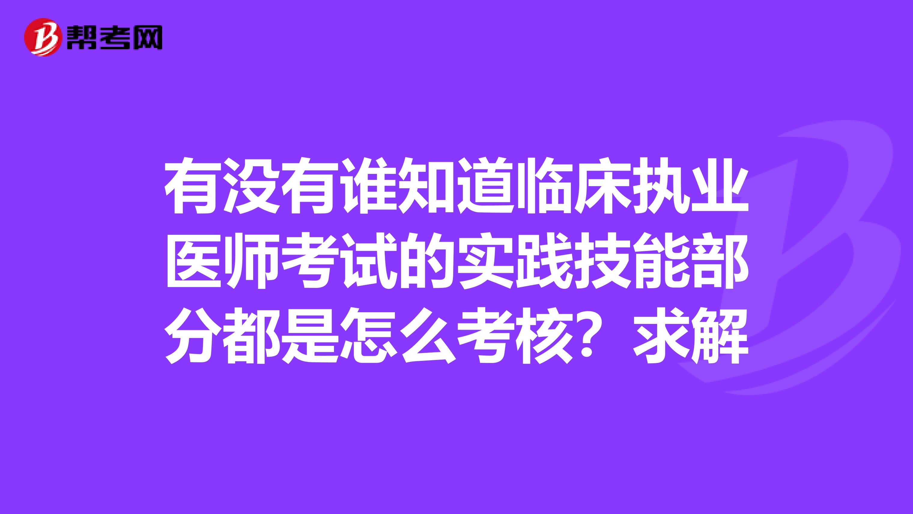 有没有谁知道临床执业医师考试的实践技能部分都是怎么考核？求解