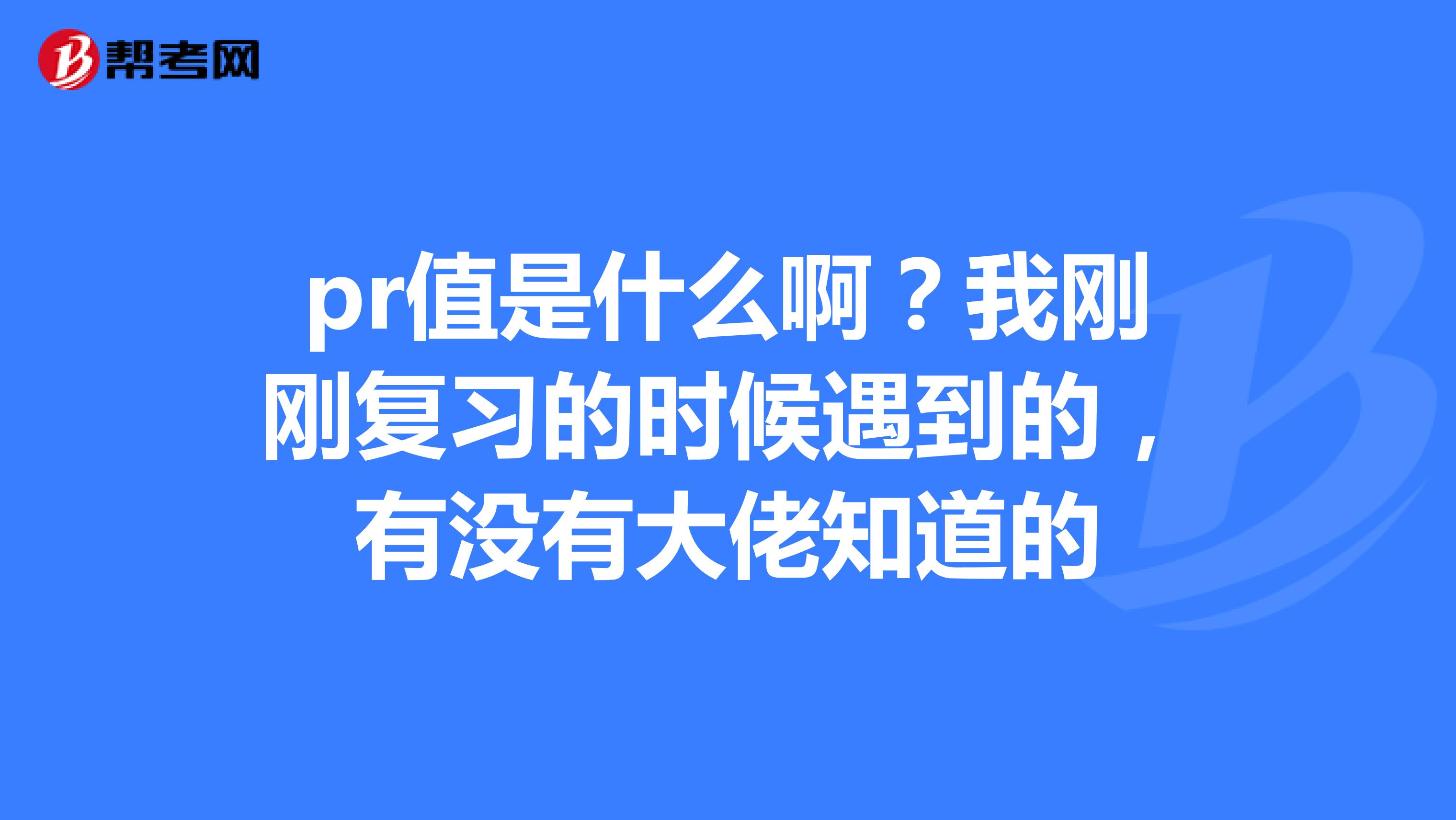 pr值是什么啊？我刚刚复习的时候遇到的，有没有大佬知道的