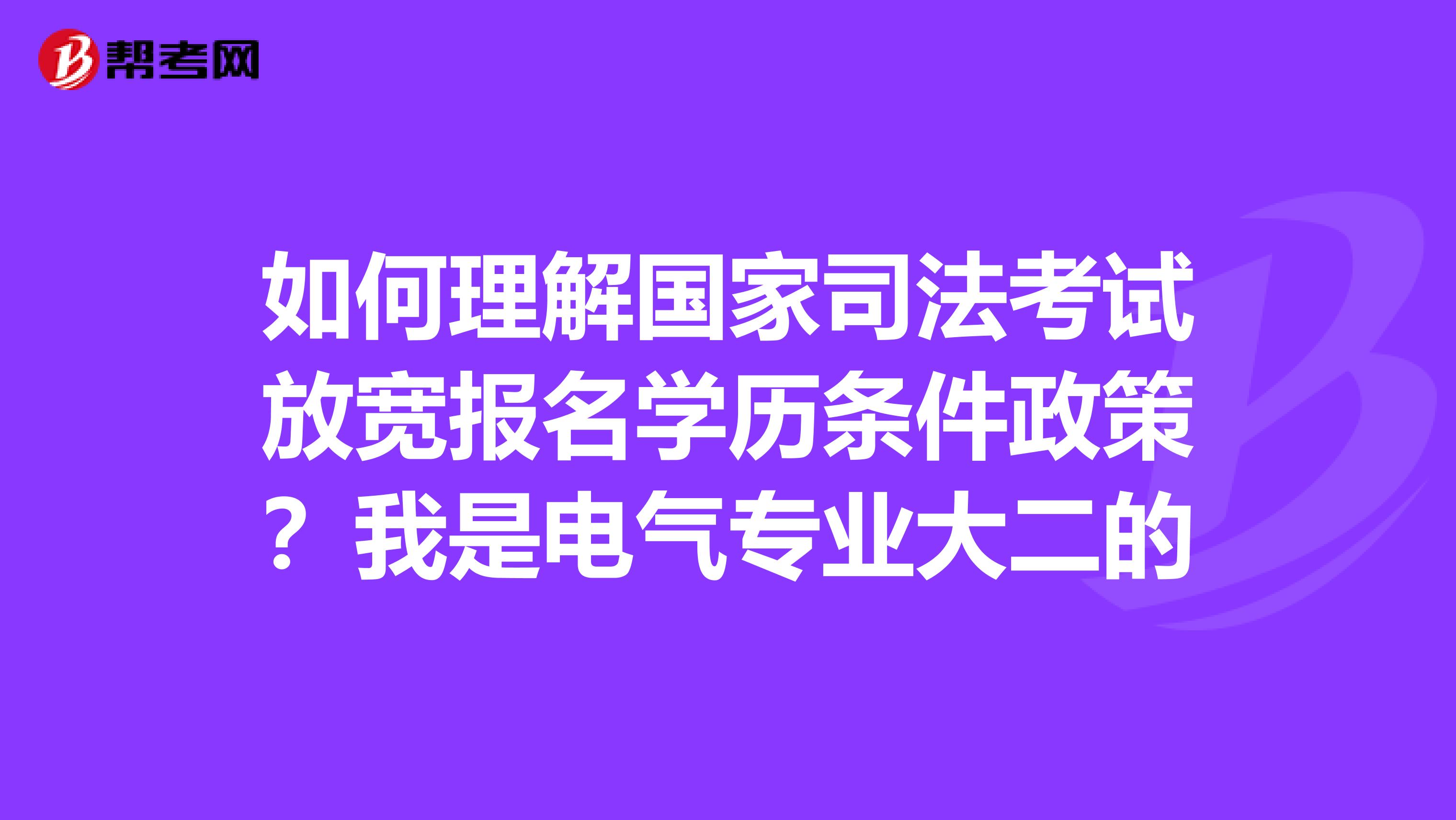 如何理解国家司法考试放宽报名学历条件政策？我是电气专业大二的