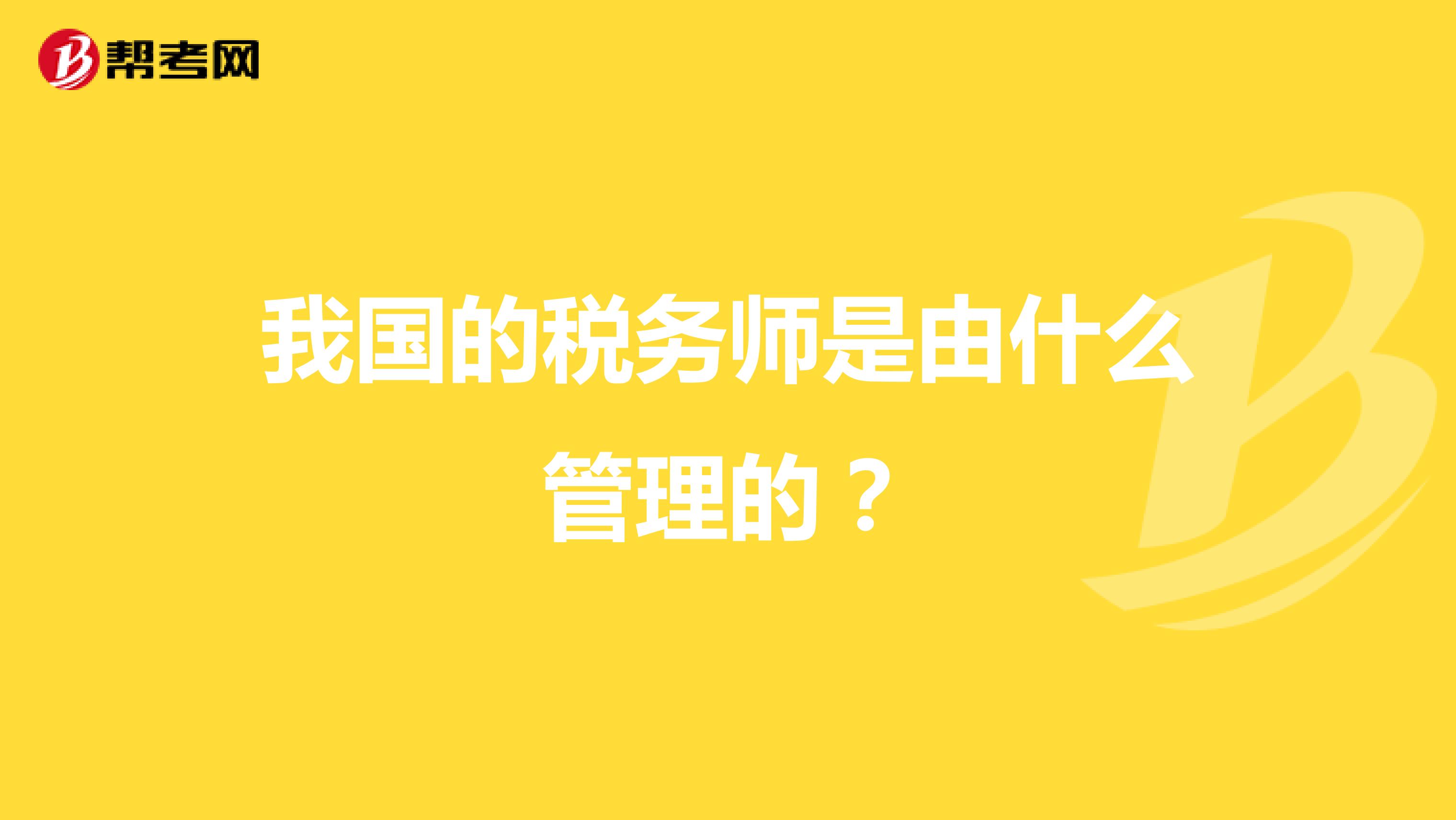 我国的税务师是由什么管理的?