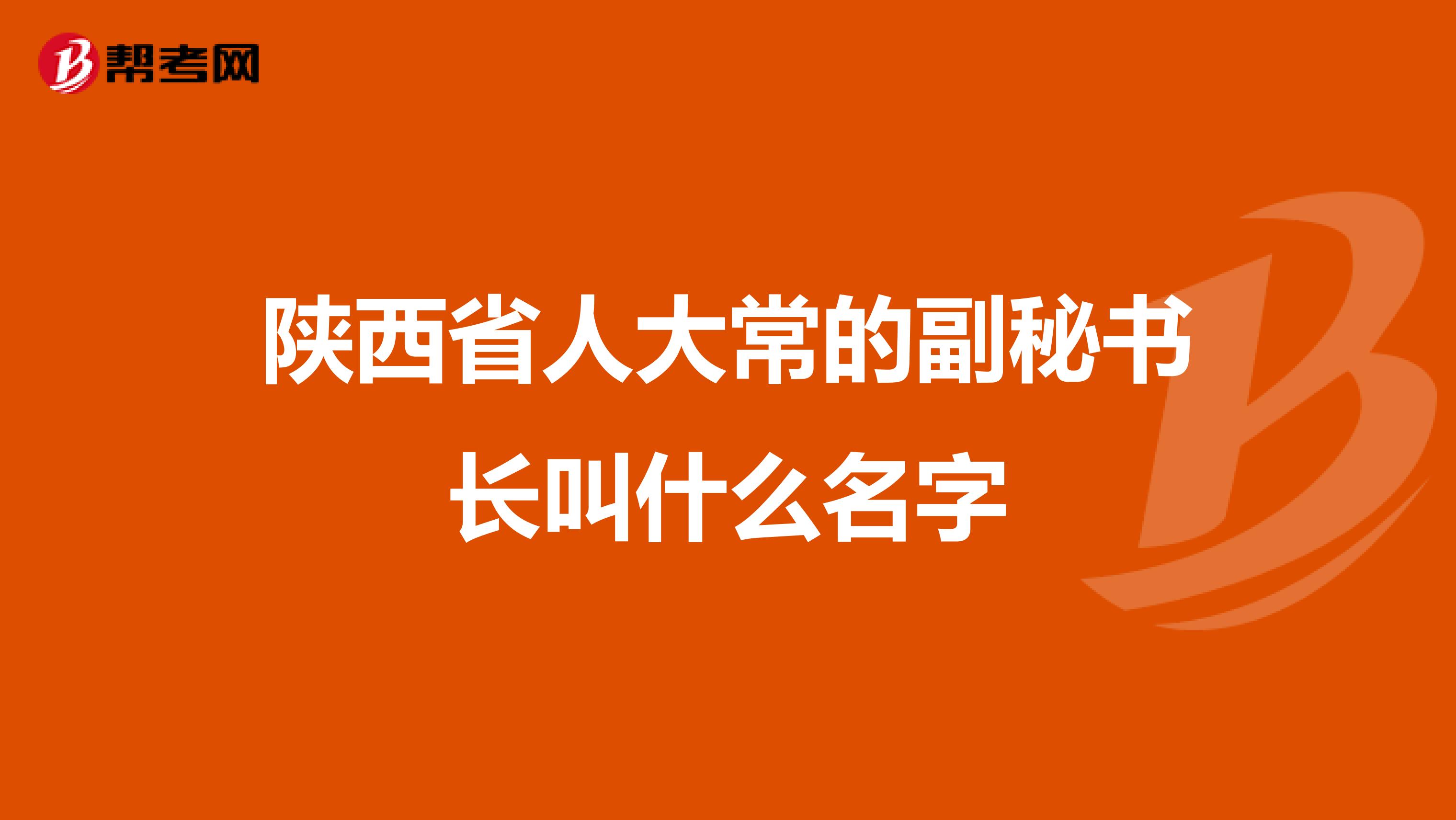 陜西省人大常的副秘書(shū)長(zhǎng)叫什么名字