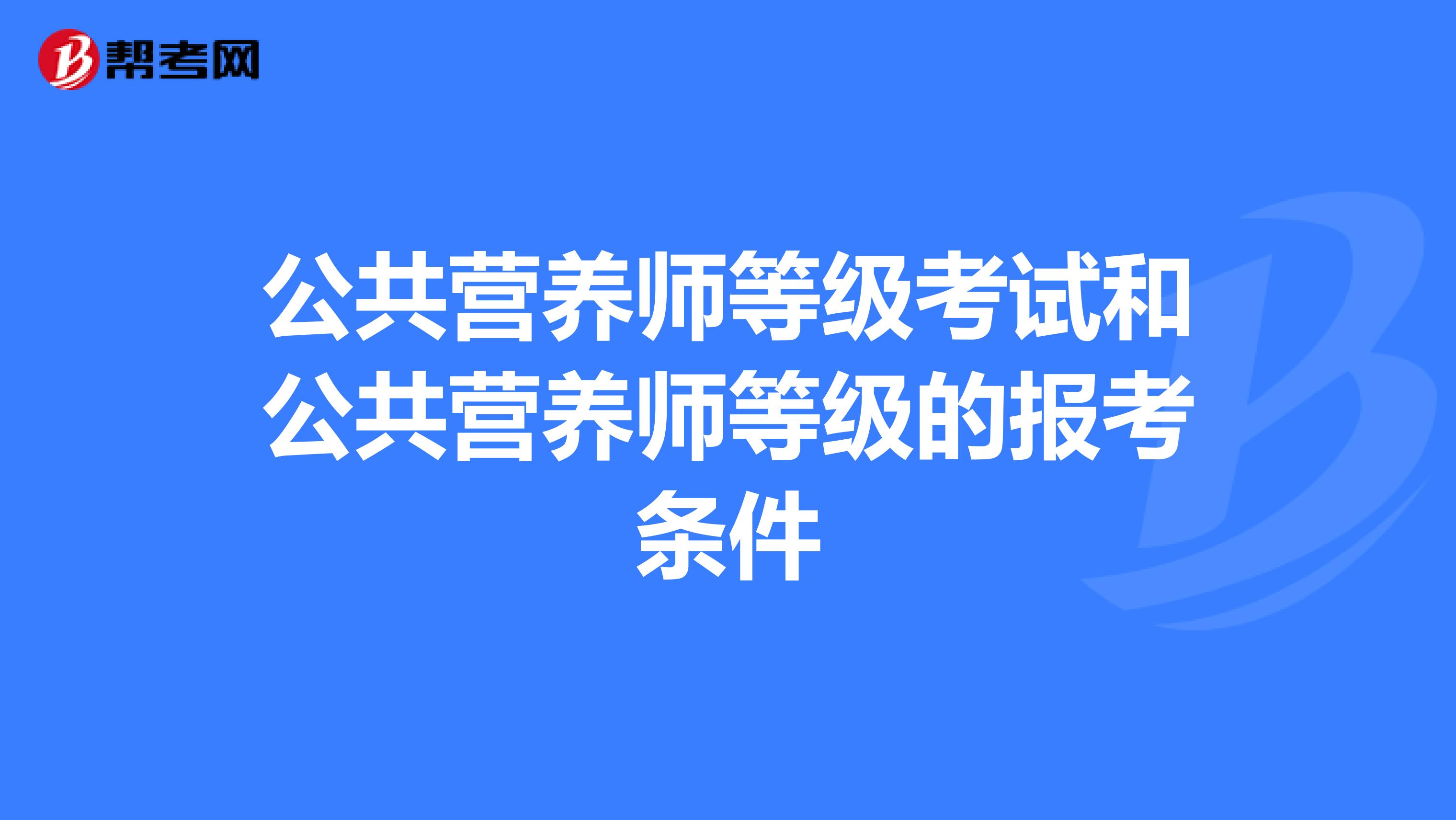 公共营养师等级考试和公共营养师等级的报考条件