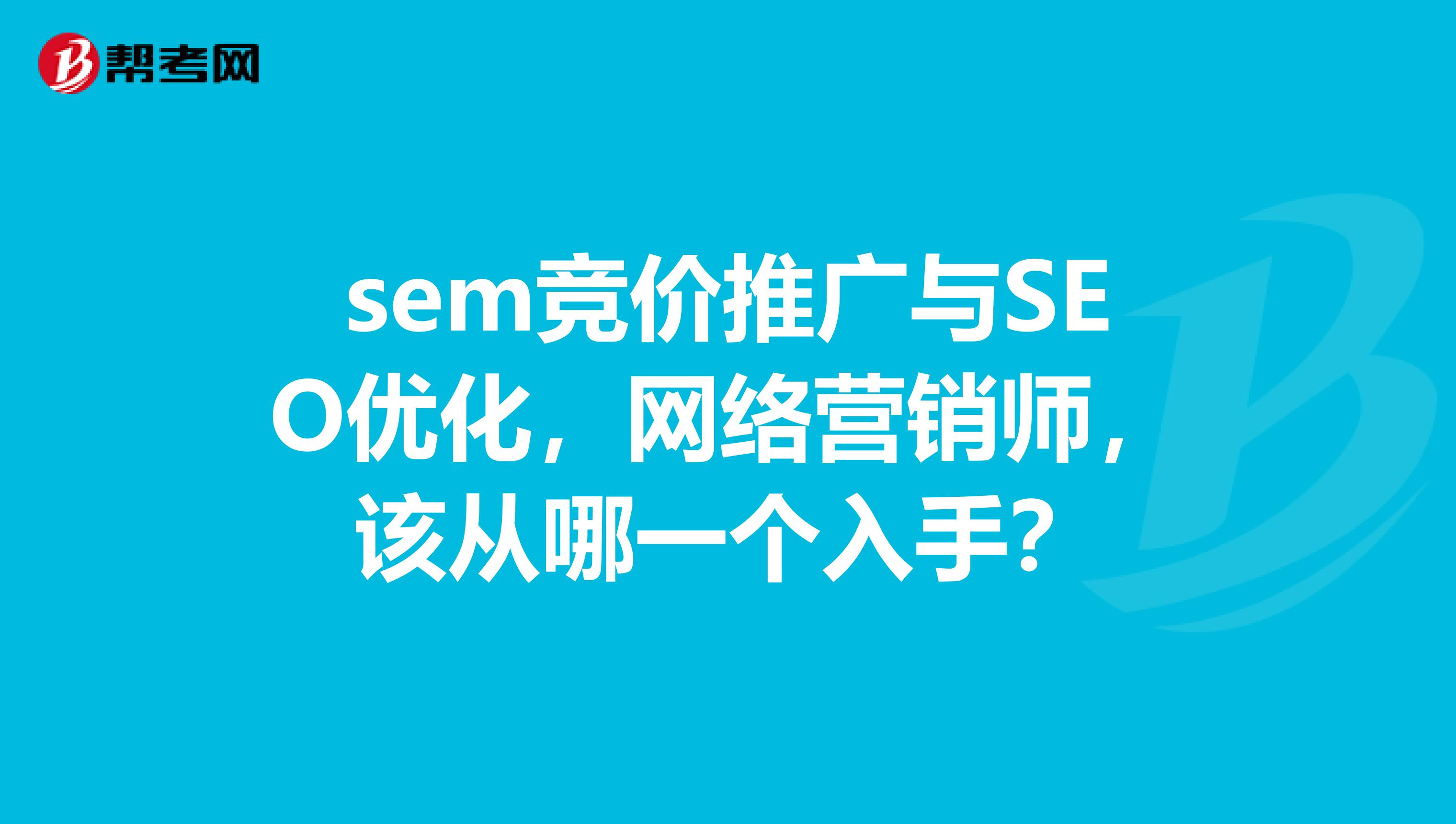 sem竞价推广与SEO优化，网络营销师，该从哪一个入手？