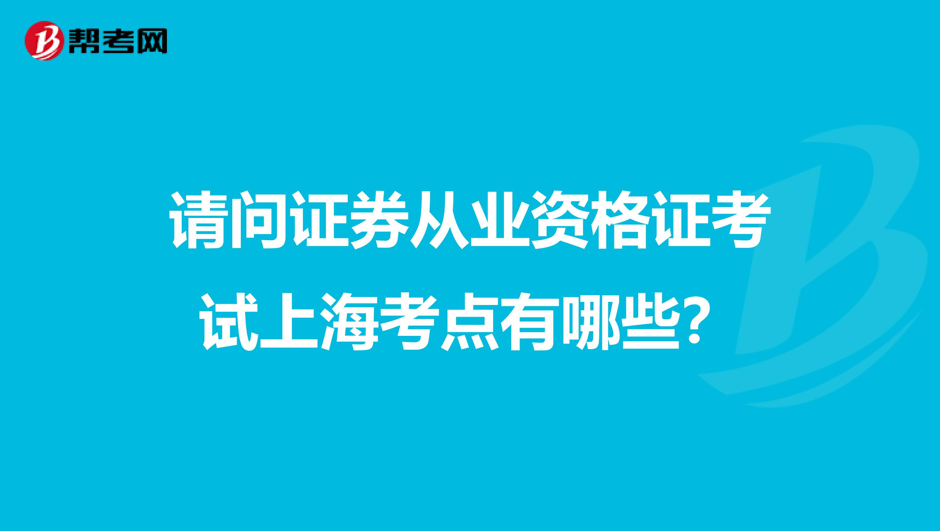 请问证券从业资格证考试上海考点有哪些?