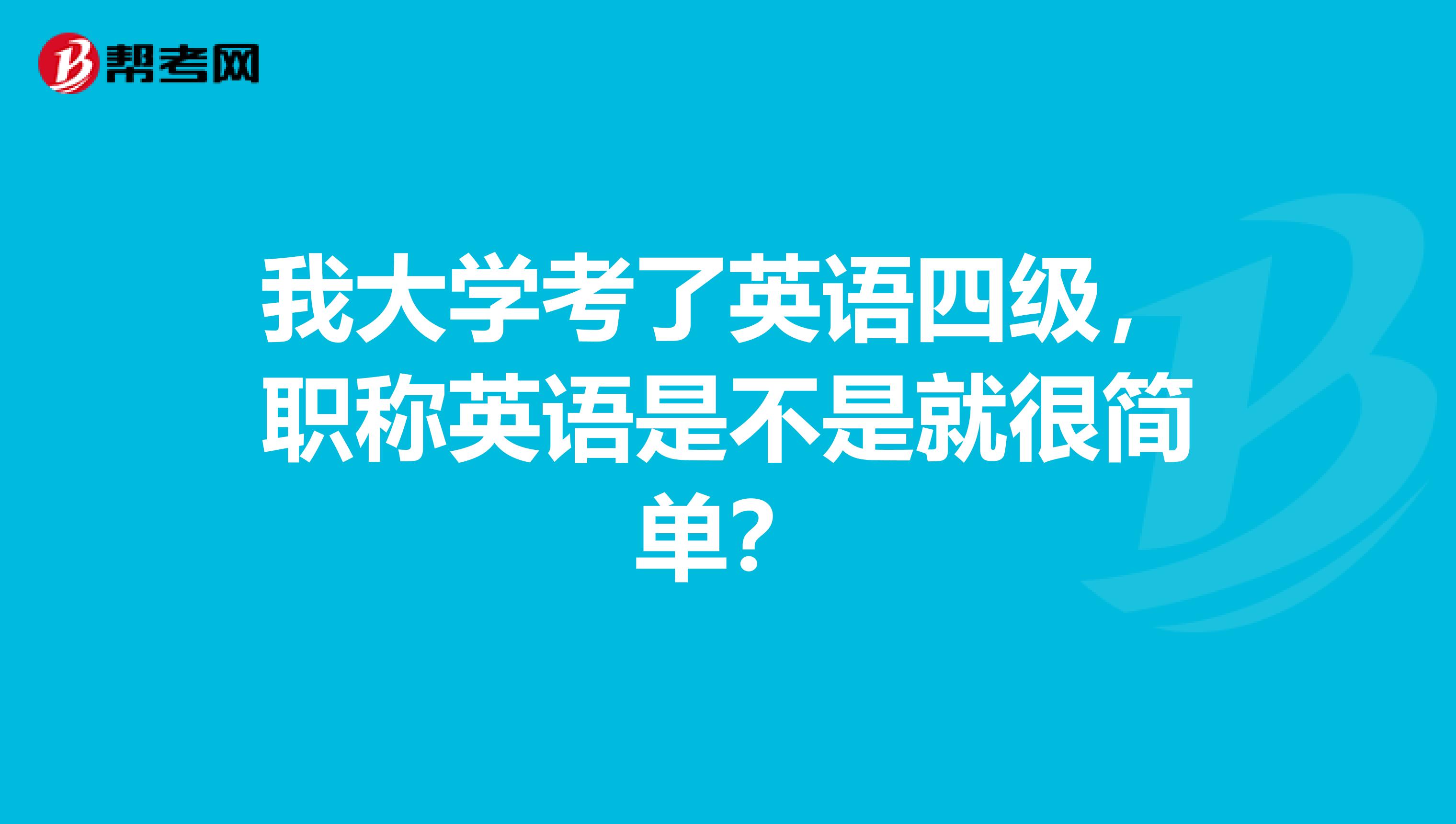 我大学考了英语四级,职称英语是不是就很简单?