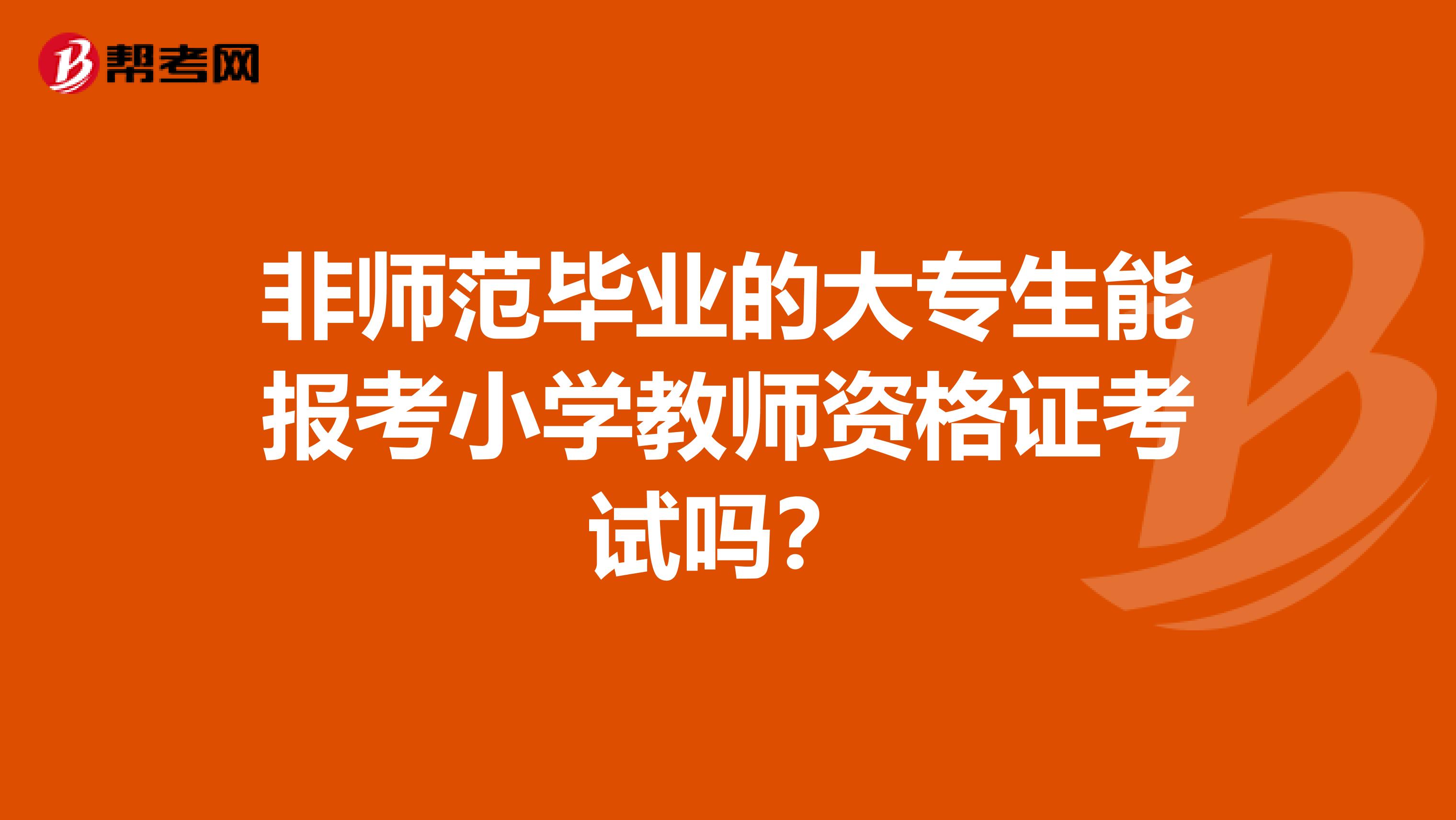 非师范毕业的大专生能报考小学教师资格证考试吗？