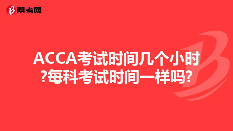 ACCA考试时间几个小时?每科考试时间一样吗?