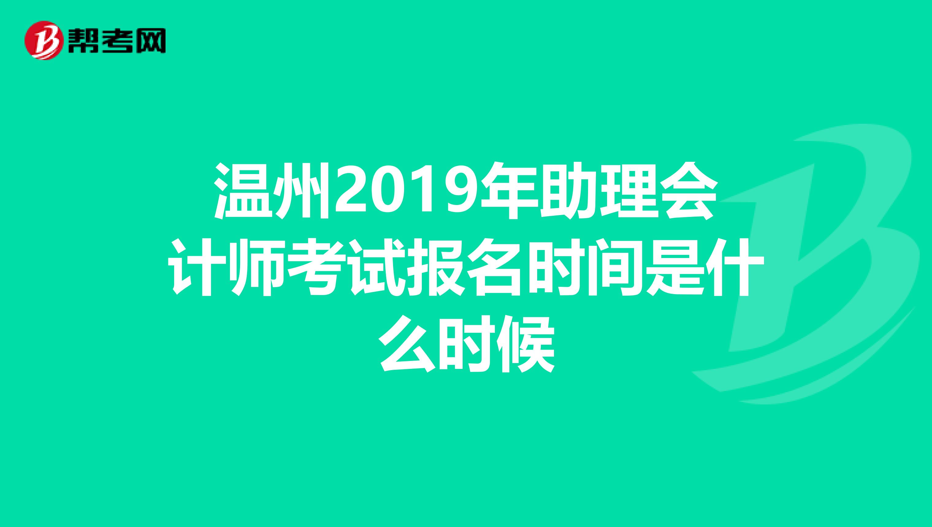 温州2019年助理会计师考试报名时间是什么时候