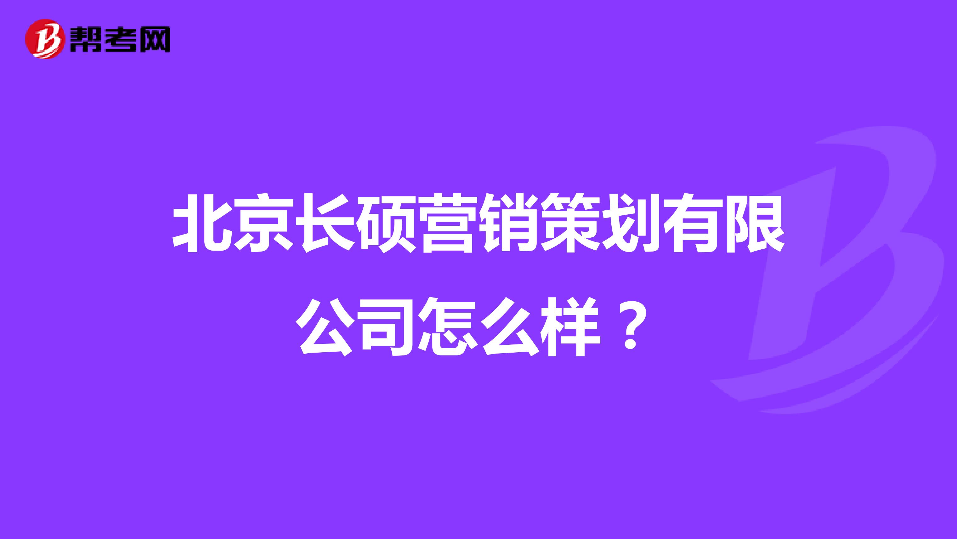 北京长硕营销策划有限公司怎么样？