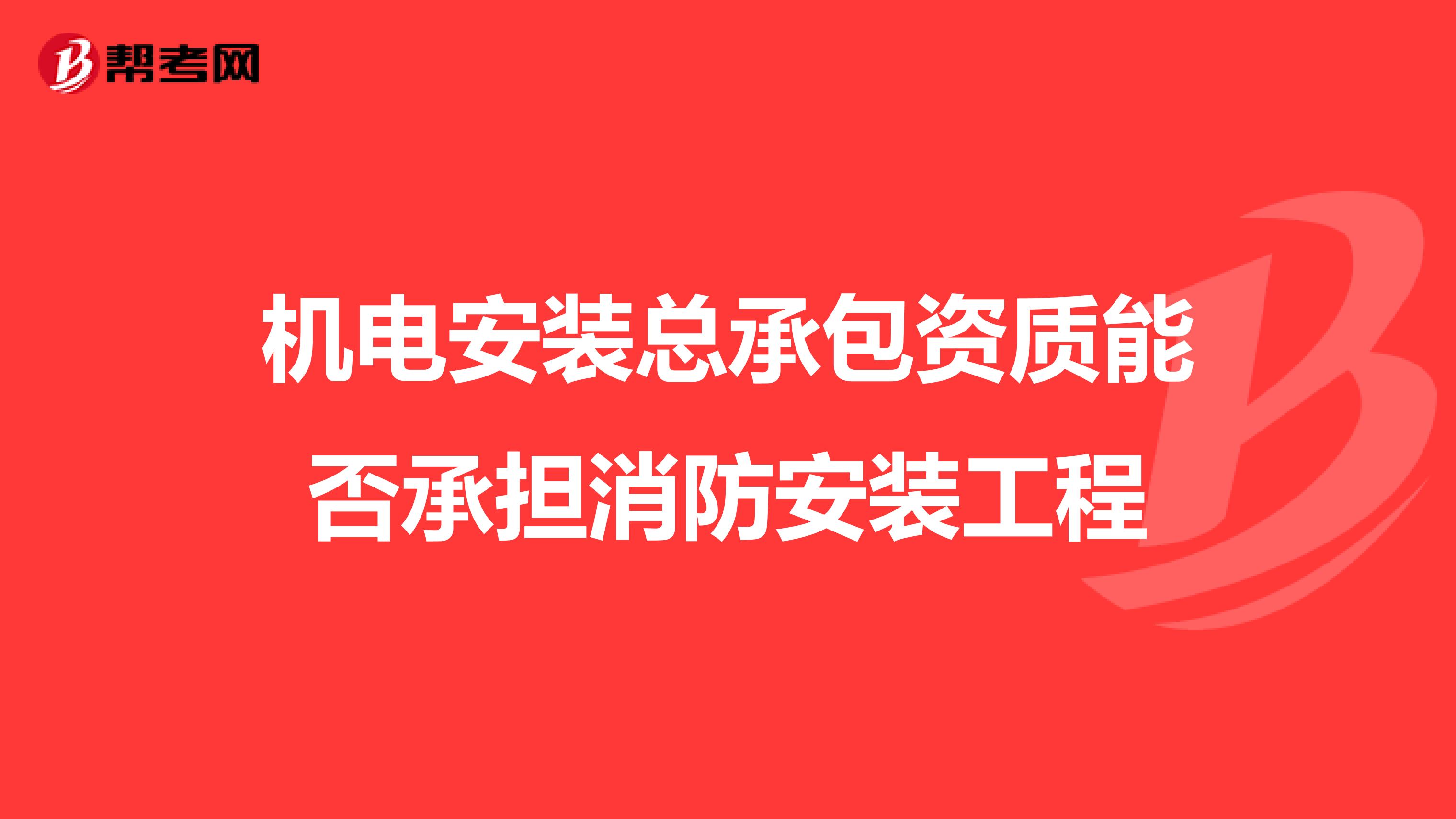 机电安装总承包资质能否承担消防安装工程