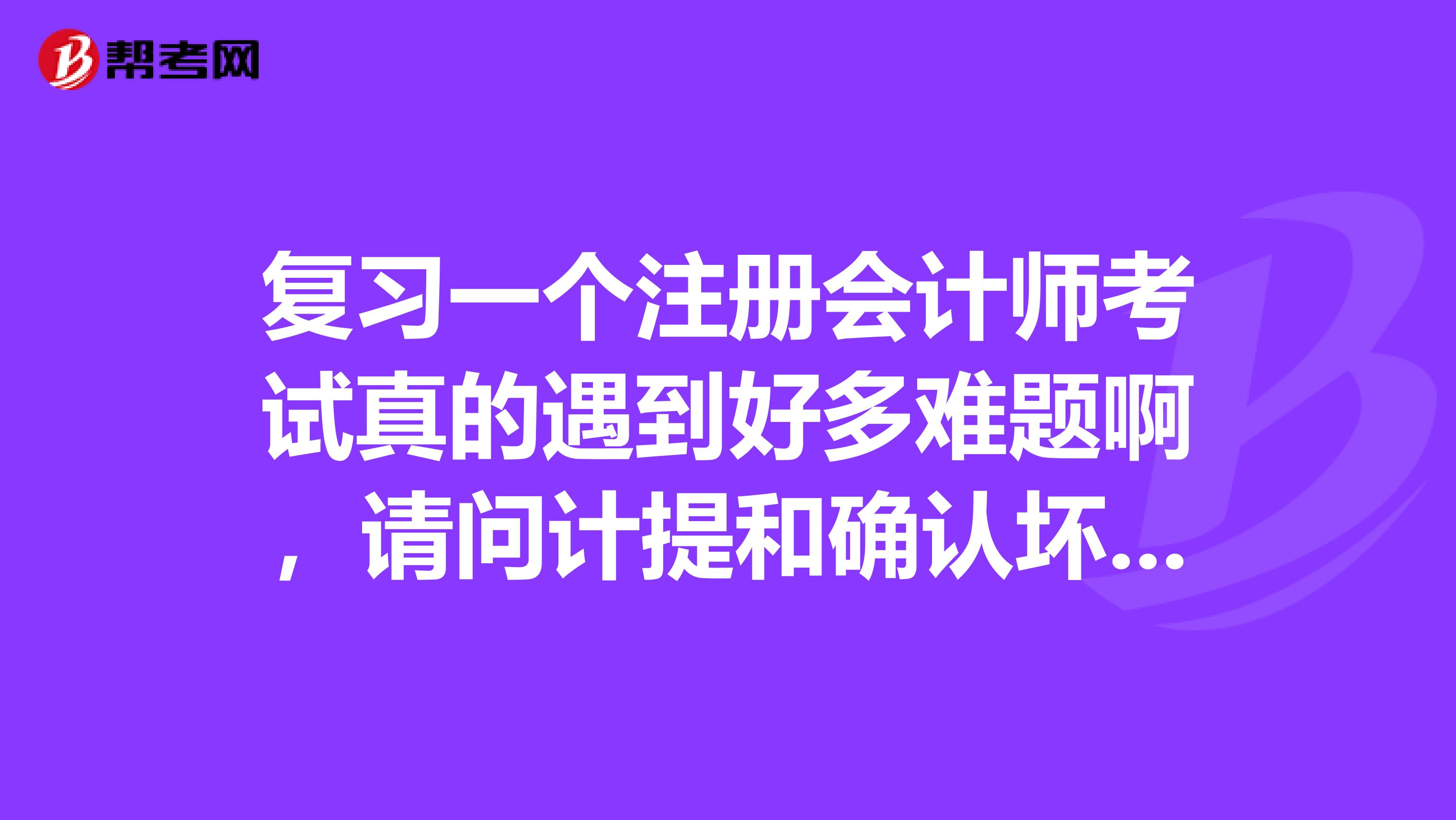 復(fù)習(xí)一個注冊會計師考試真的遇到好多難題啊，請問計提和確認壞賬準備時的會計分錄要怎么做啊謝謝？