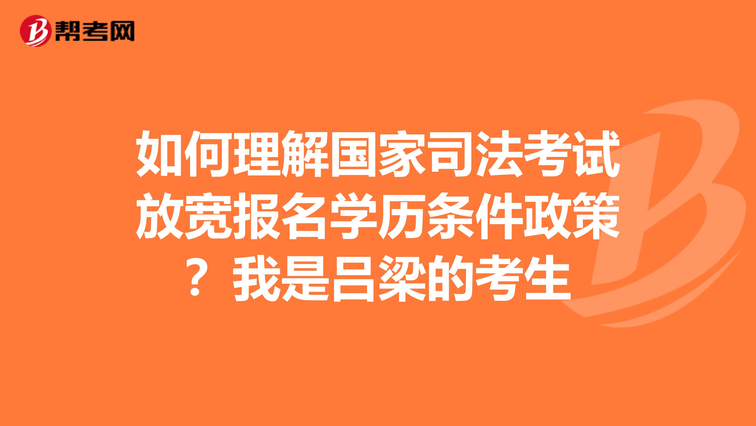 如何理解国家司法考试放宽报名学历条件政策？我是吕梁的考生