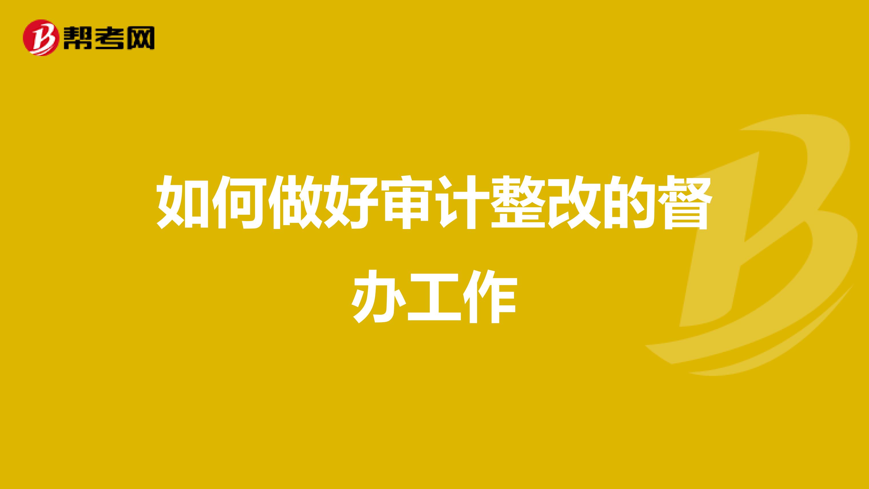 如何做好審計整改的督辦工作