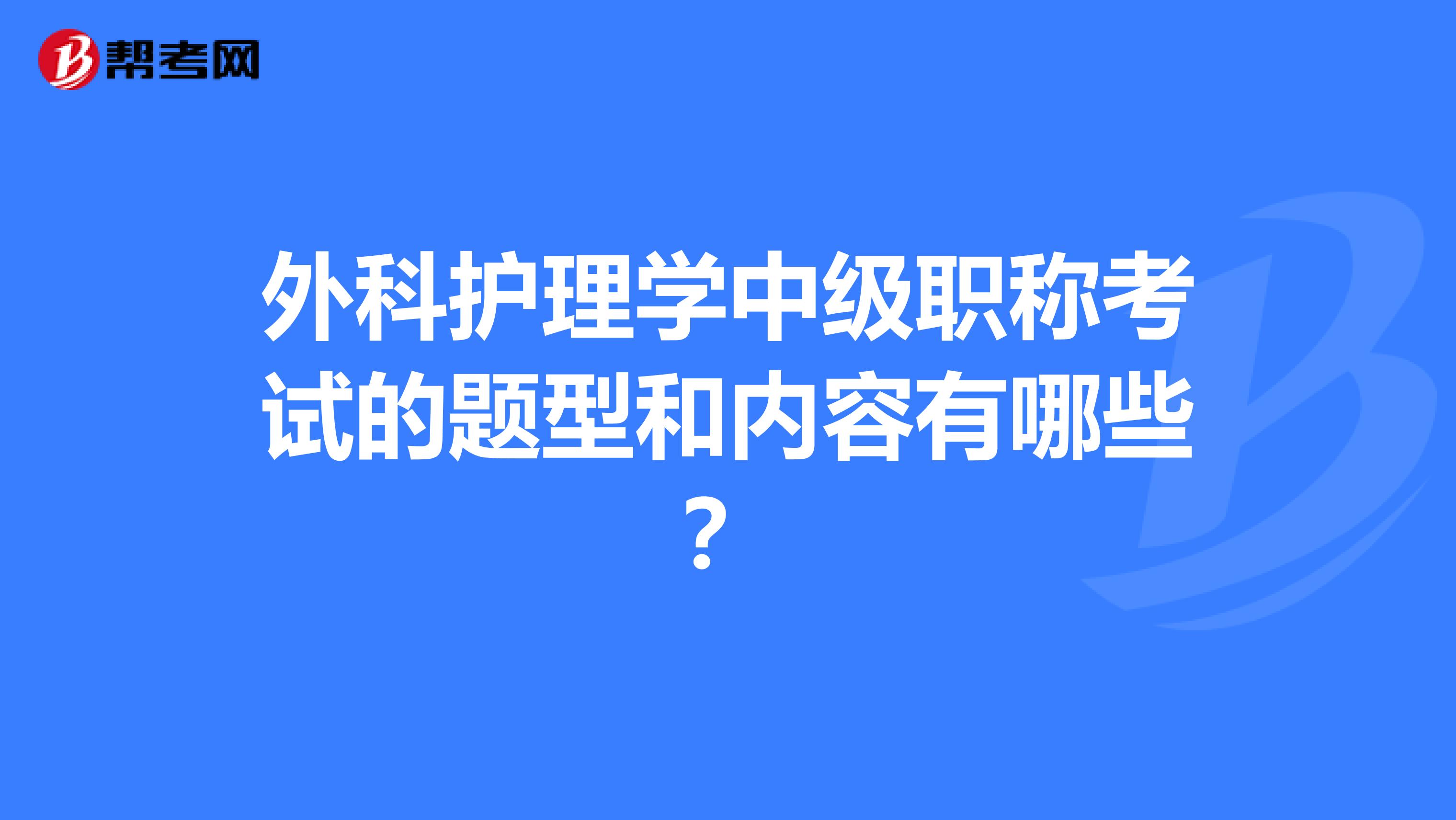 外科护理学中级职称考试的题型和内容有哪些？