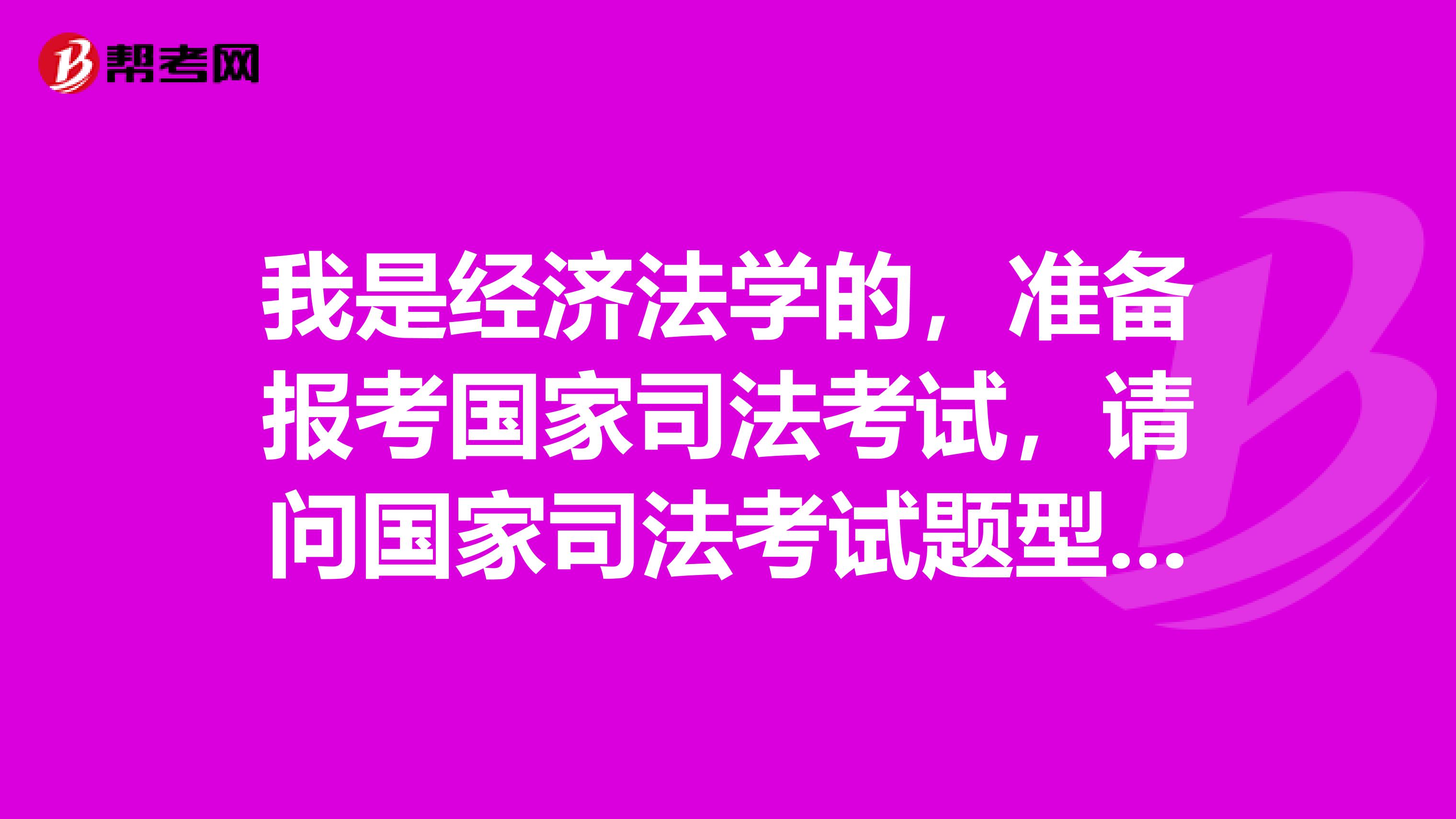 我是经济法学的,准备报考国家司法考试,请问国家司法考试题型是什么啊?