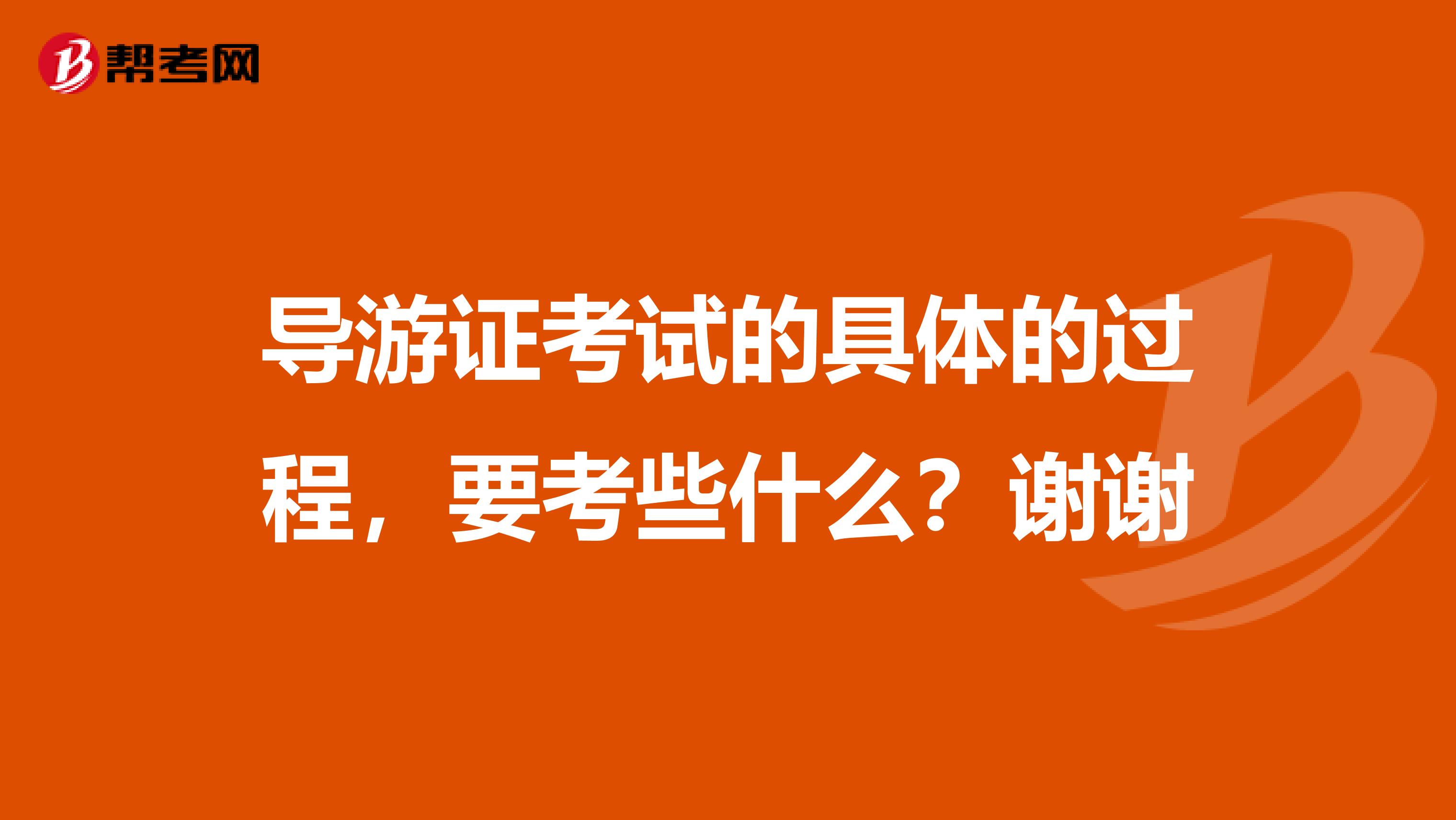 导游证考试的具体的过程，要考些什么？谢谢