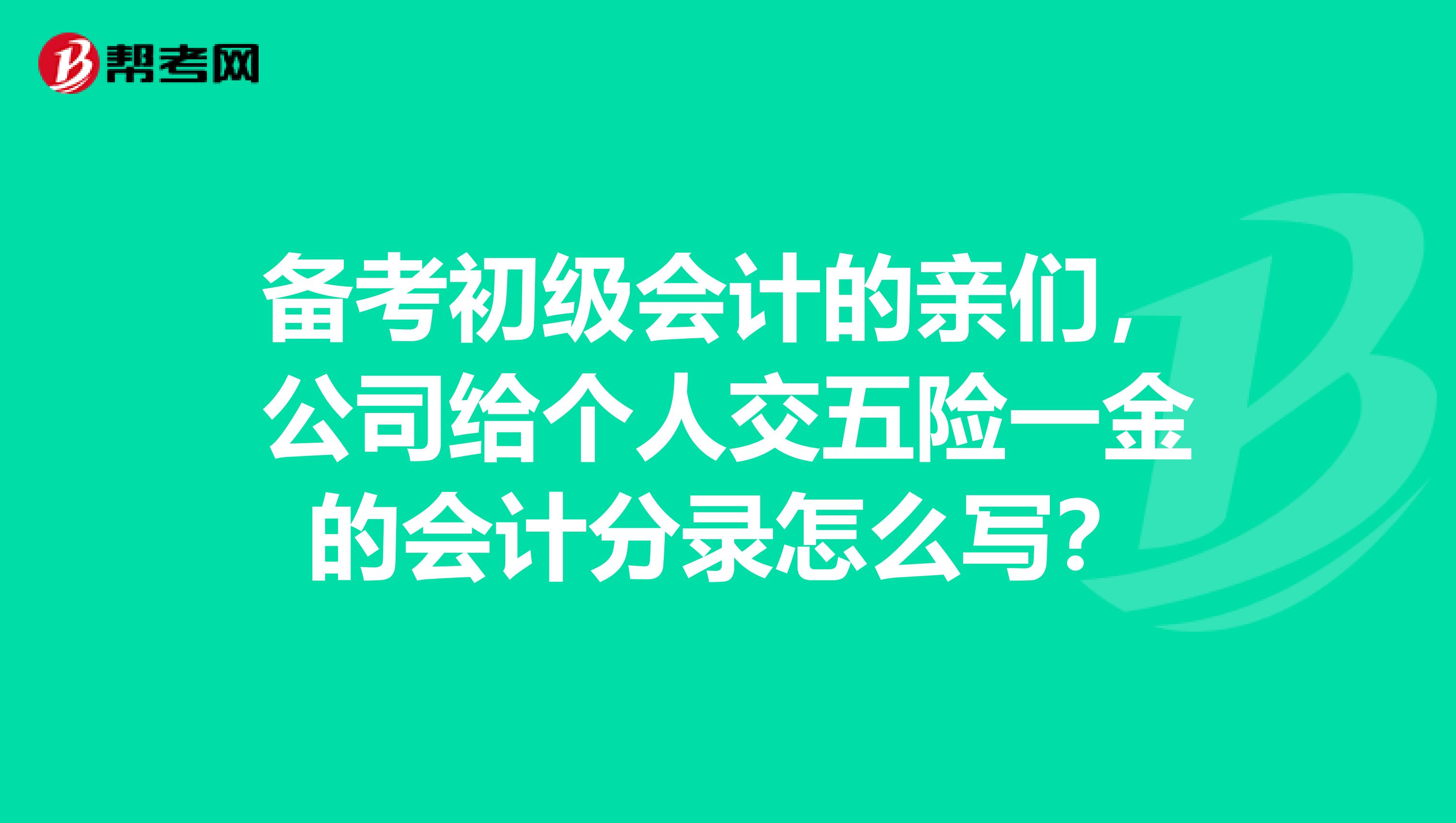 备考初级会计的亲们，公司给个人交五险一金的会计分录怎么写？