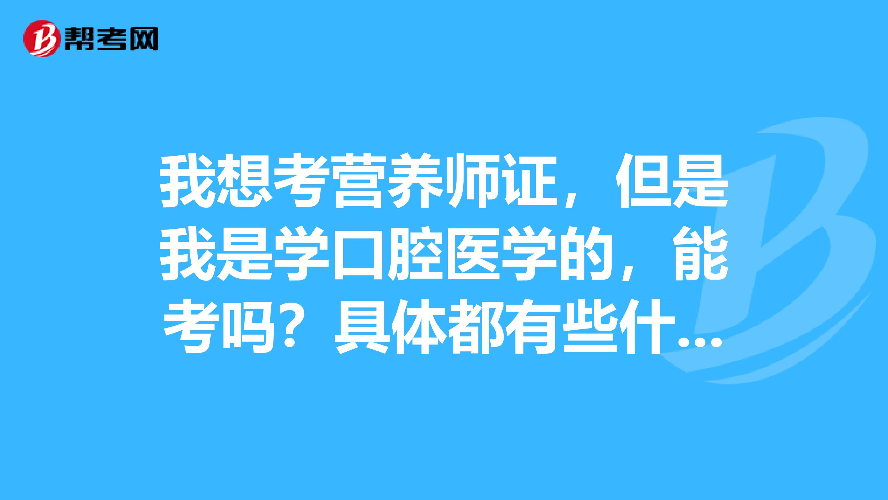 我想考营养师证，但是我是学口腔医学的，能考吗？具体都有些什么要求啊？