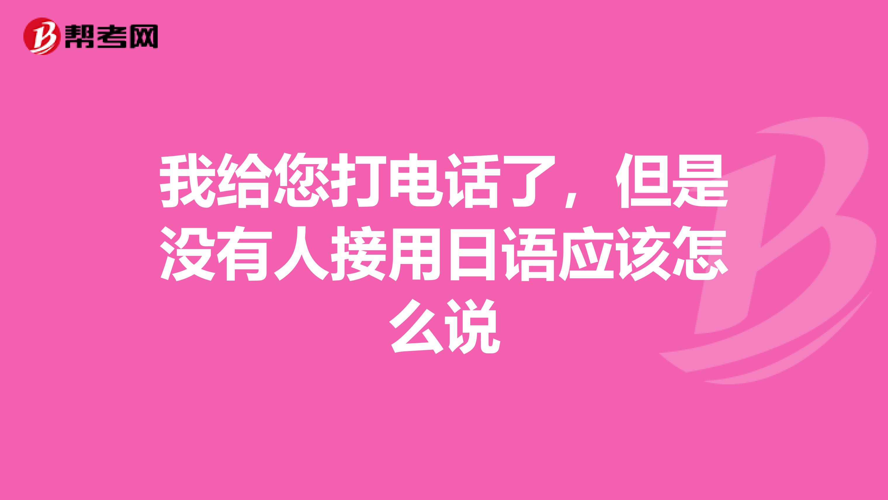 我给您打电话了,但是没有人接用日语应该怎么说