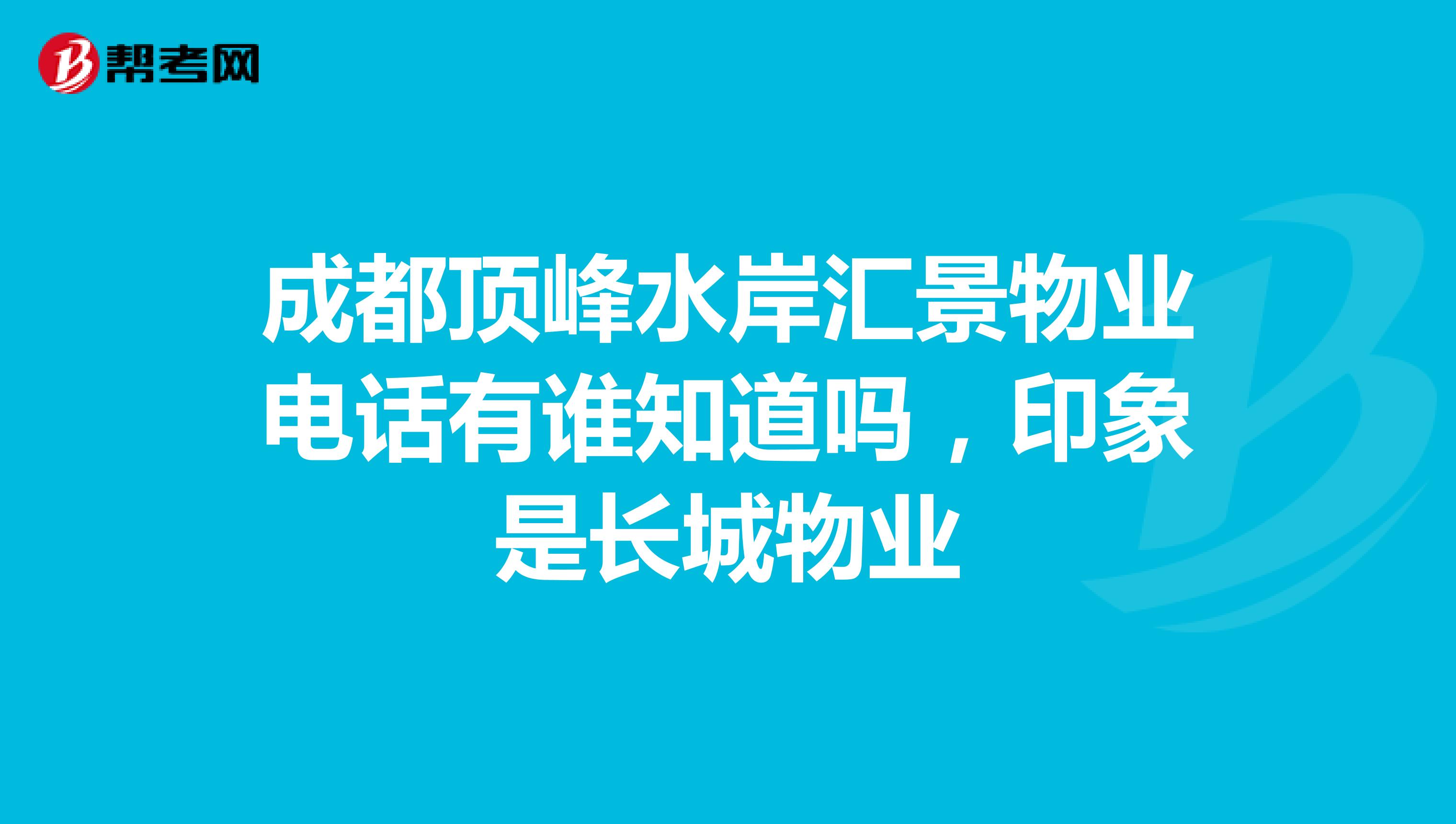 成都顶峰水岸汇景物业电话有谁知道吗，印象是长城物业