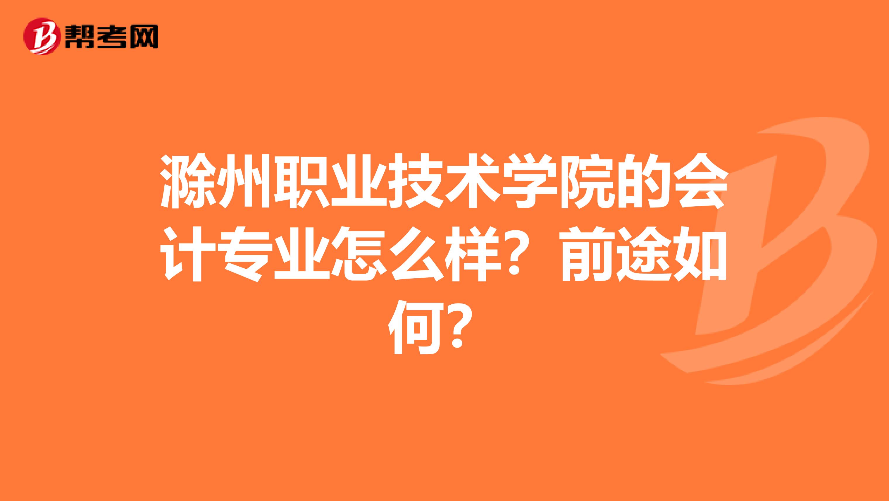 滁州职业技术学院的会计专业怎么样？前途如何？