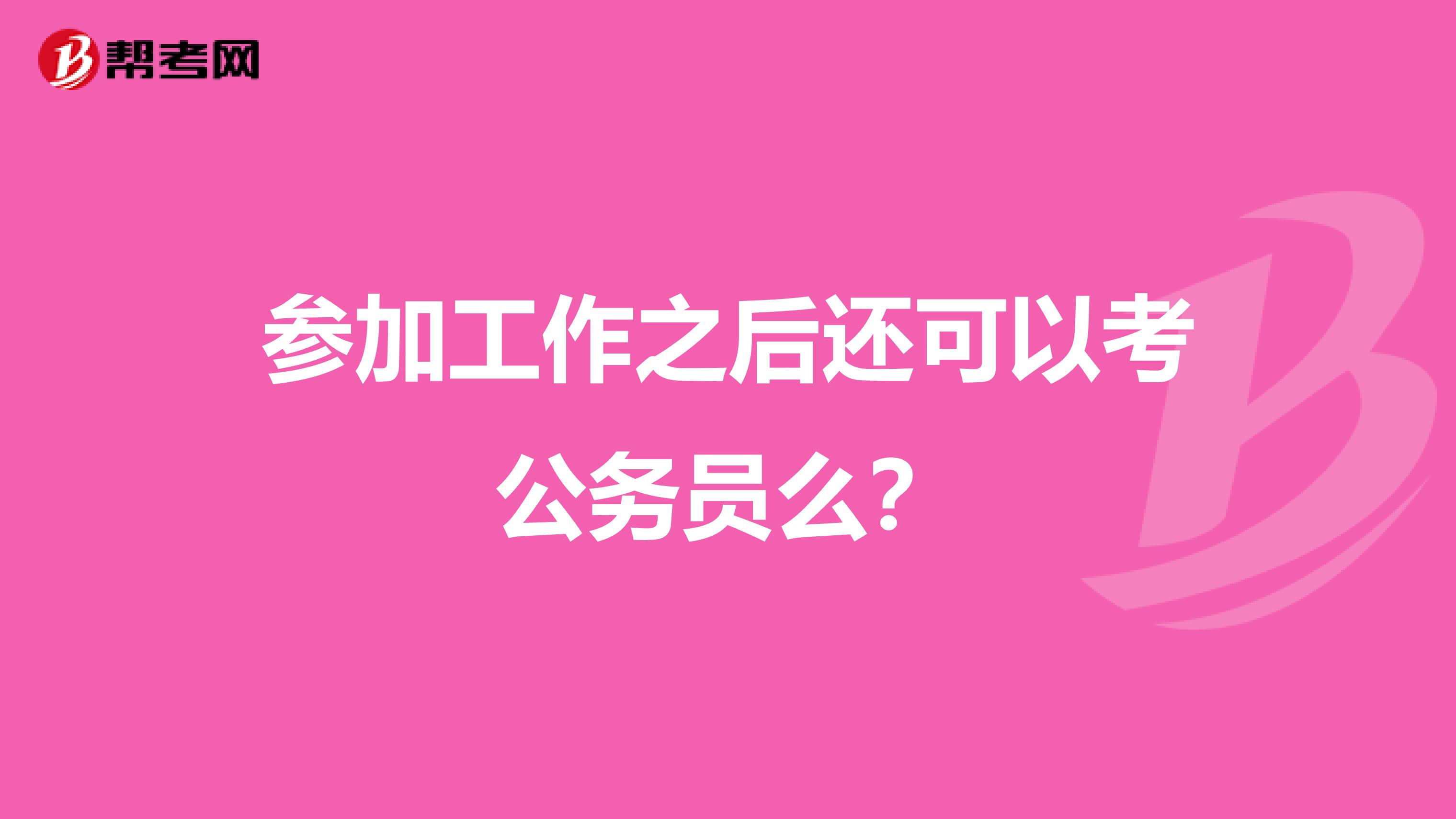 参加工作之后还可以考公务员么？