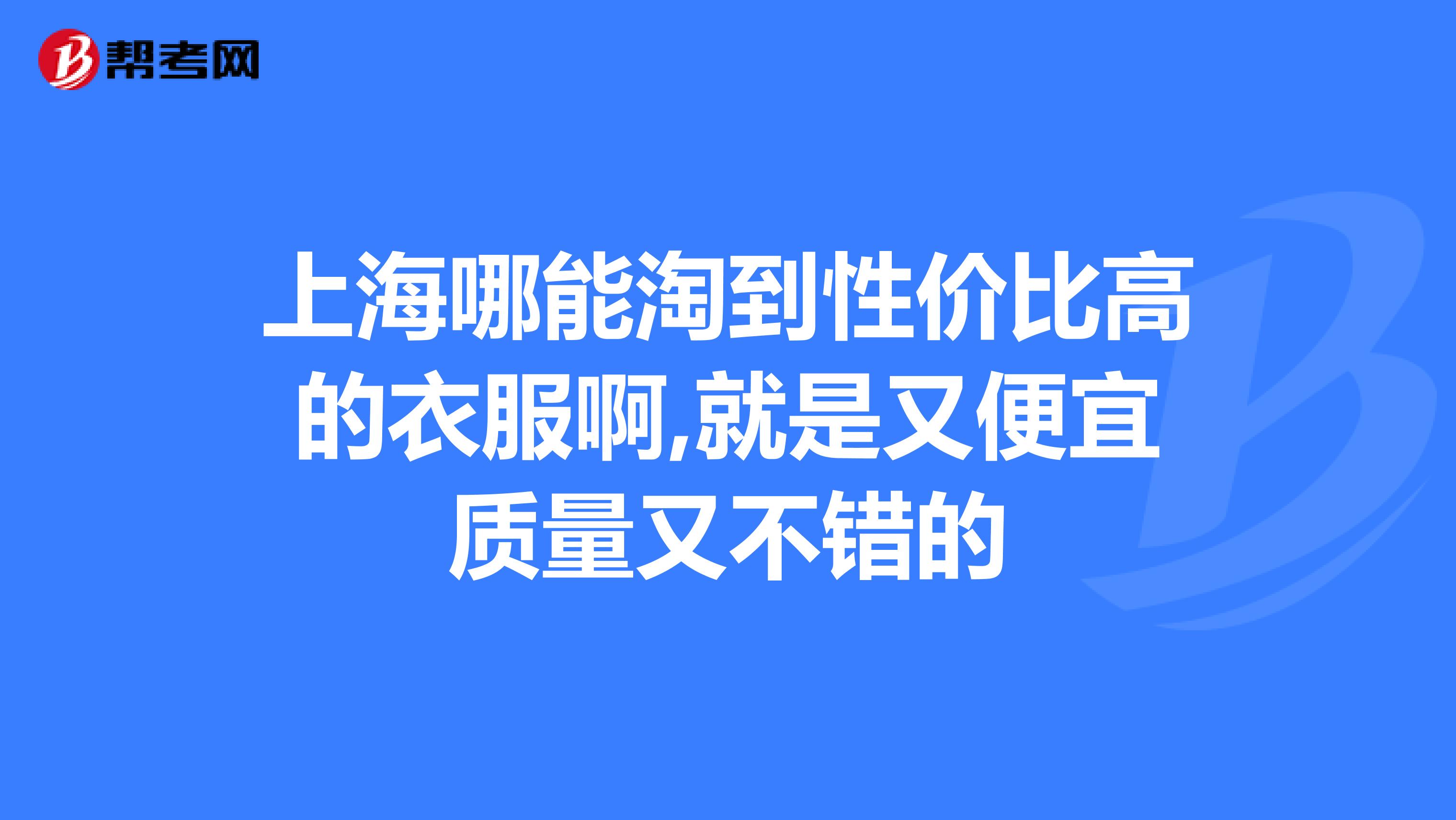 上海哪能淘到性价比高的衣服啊,就是又便宜质量又不错的