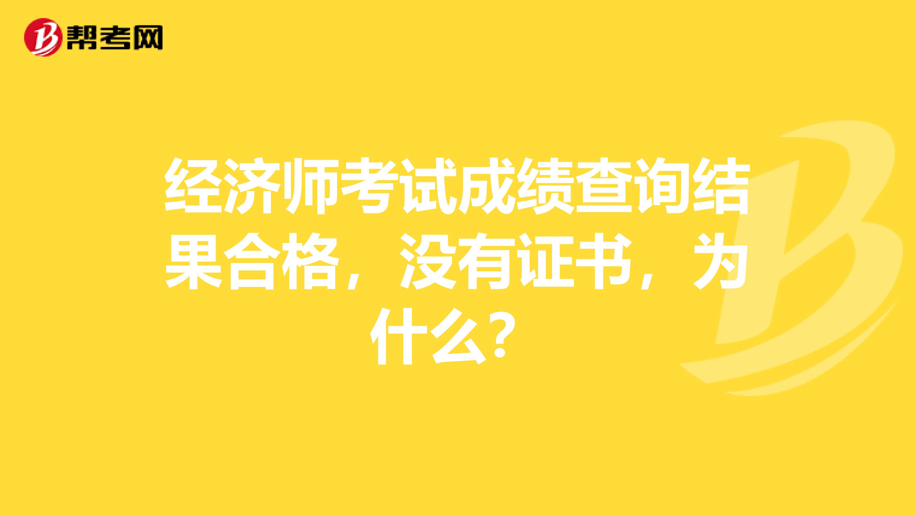 经济师考试成绩查询结果合格,没有证书,为什么?