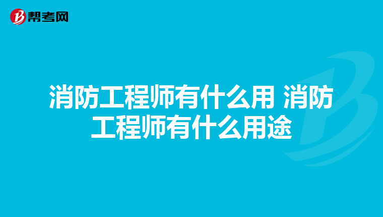 消防工程师有什么用 消防工程师有什么用途