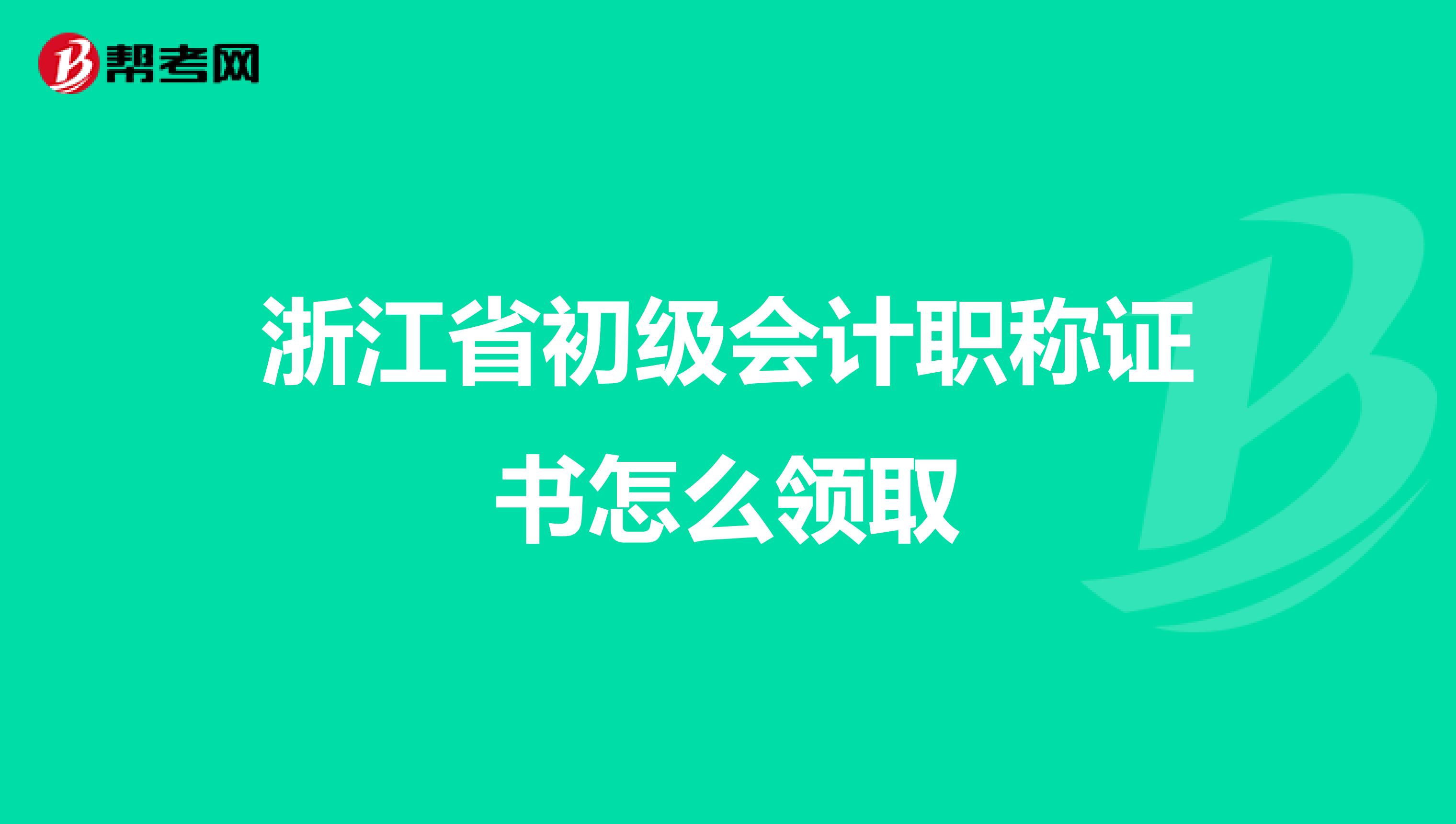 浙江省初级会计职称证书怎么领取