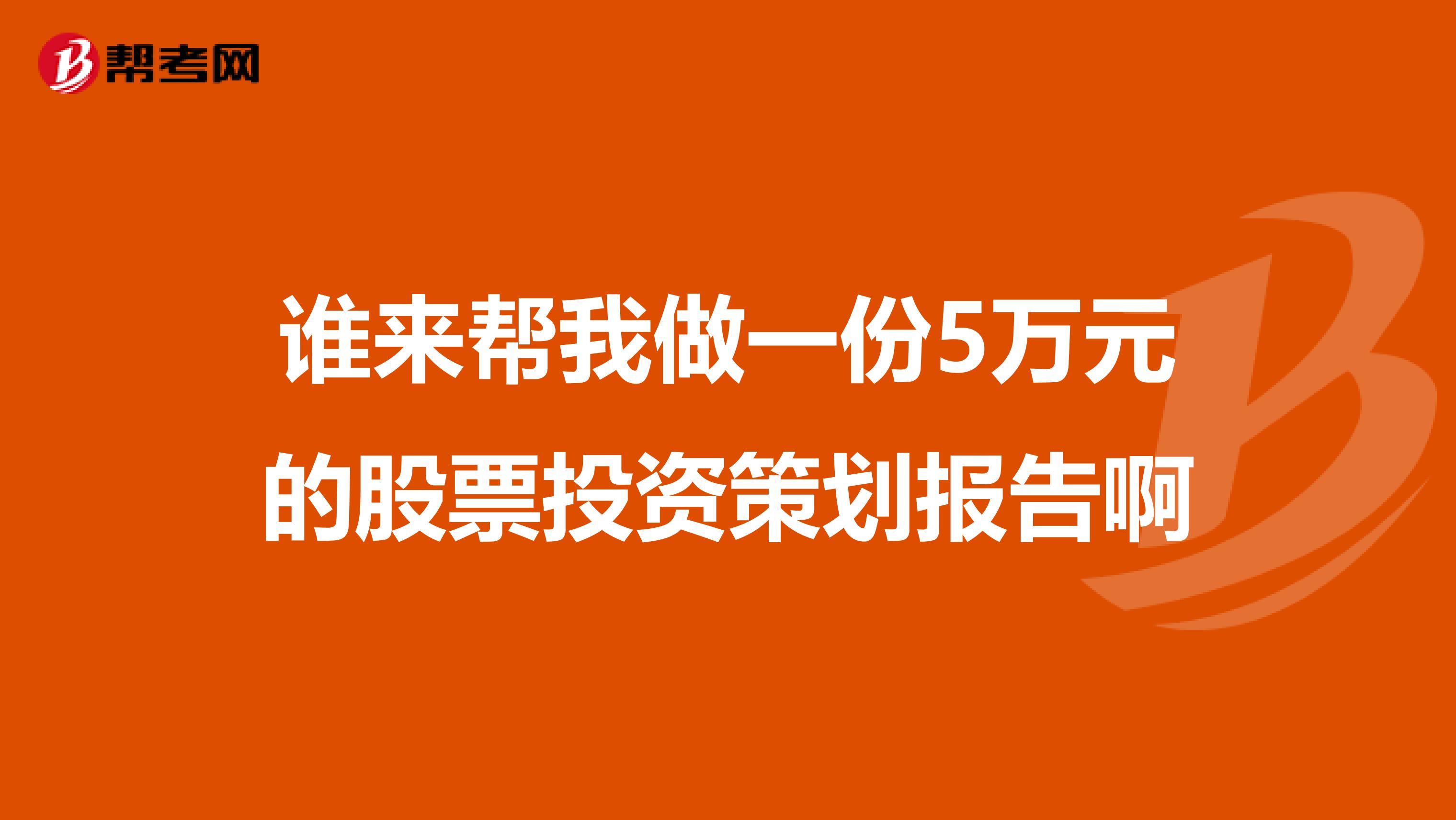 谁来帮我做一份5万元的股票投资策划报告啊