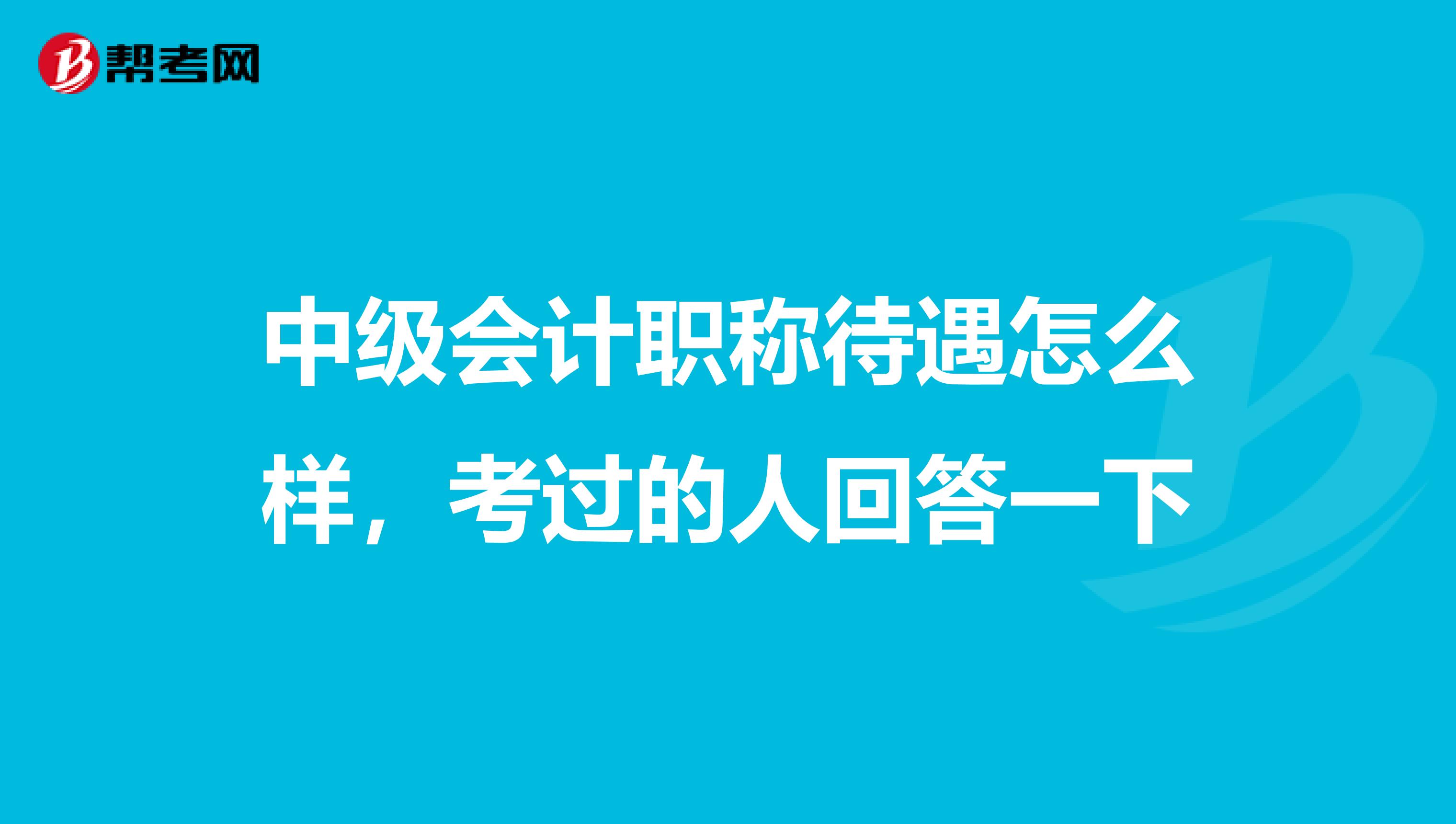 中級(jí)會(huì)計(jì)職稱(chēng)待遇怎么樣，考過(guò)的人回答一下