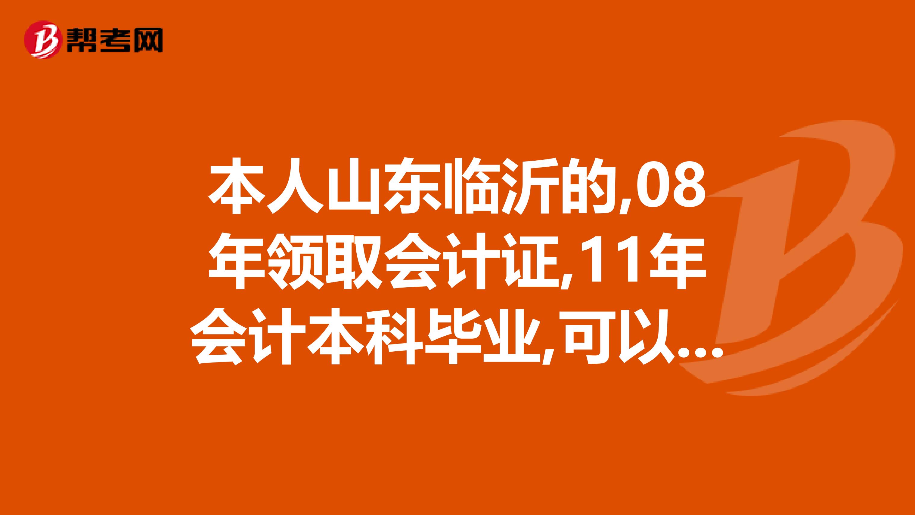 本人山东临沂的,08年领取会计证,11年会计本科毕业,可以报考2019年会计中级考试么